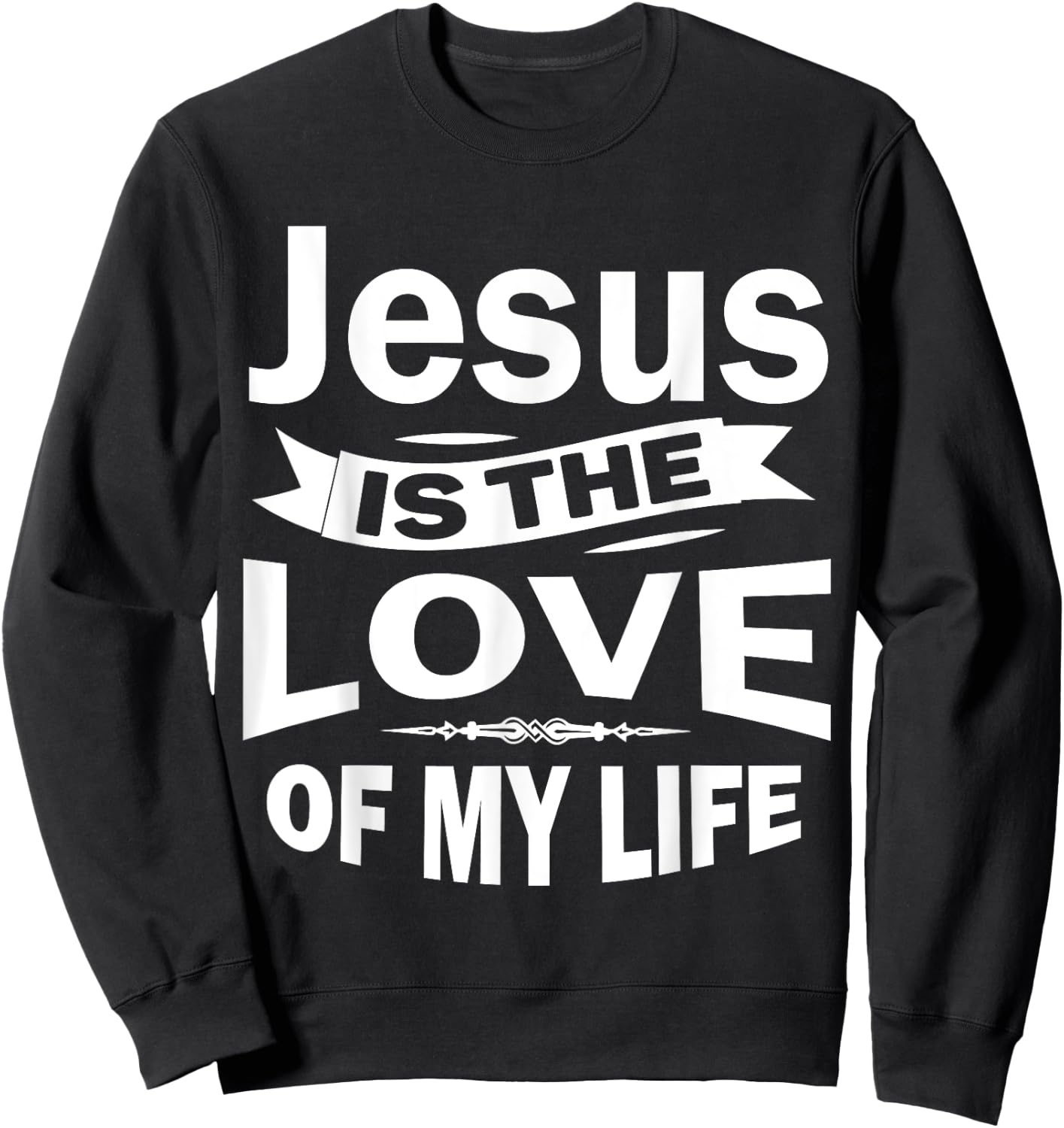 Jesus is the Love of My Life Christian Shirt Sweatshirt - Sweatshirt | Black