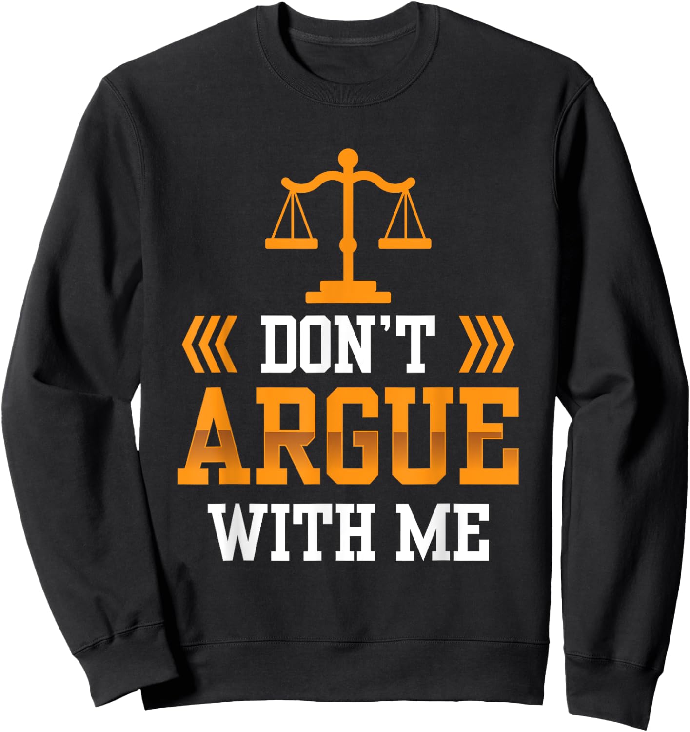 Don't Argue With Me Sayings Arguing Sarcastic Lawyer Sweatshirt - Sweatshirt | Black