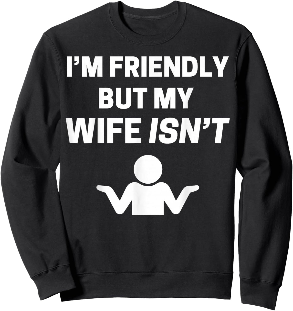 I'm Friendly but My Wife Isn't Sarcastic Humour Sweatshirt - Sweatshirt | Black