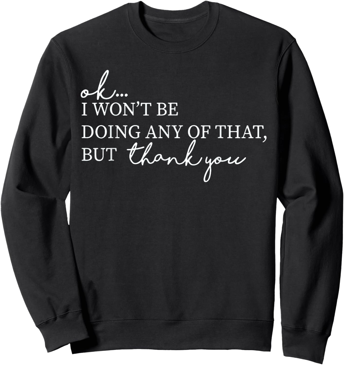 Ok I Won't Be Doing Any of That but Thank You Sweatshirt - Sweatshirt | Black