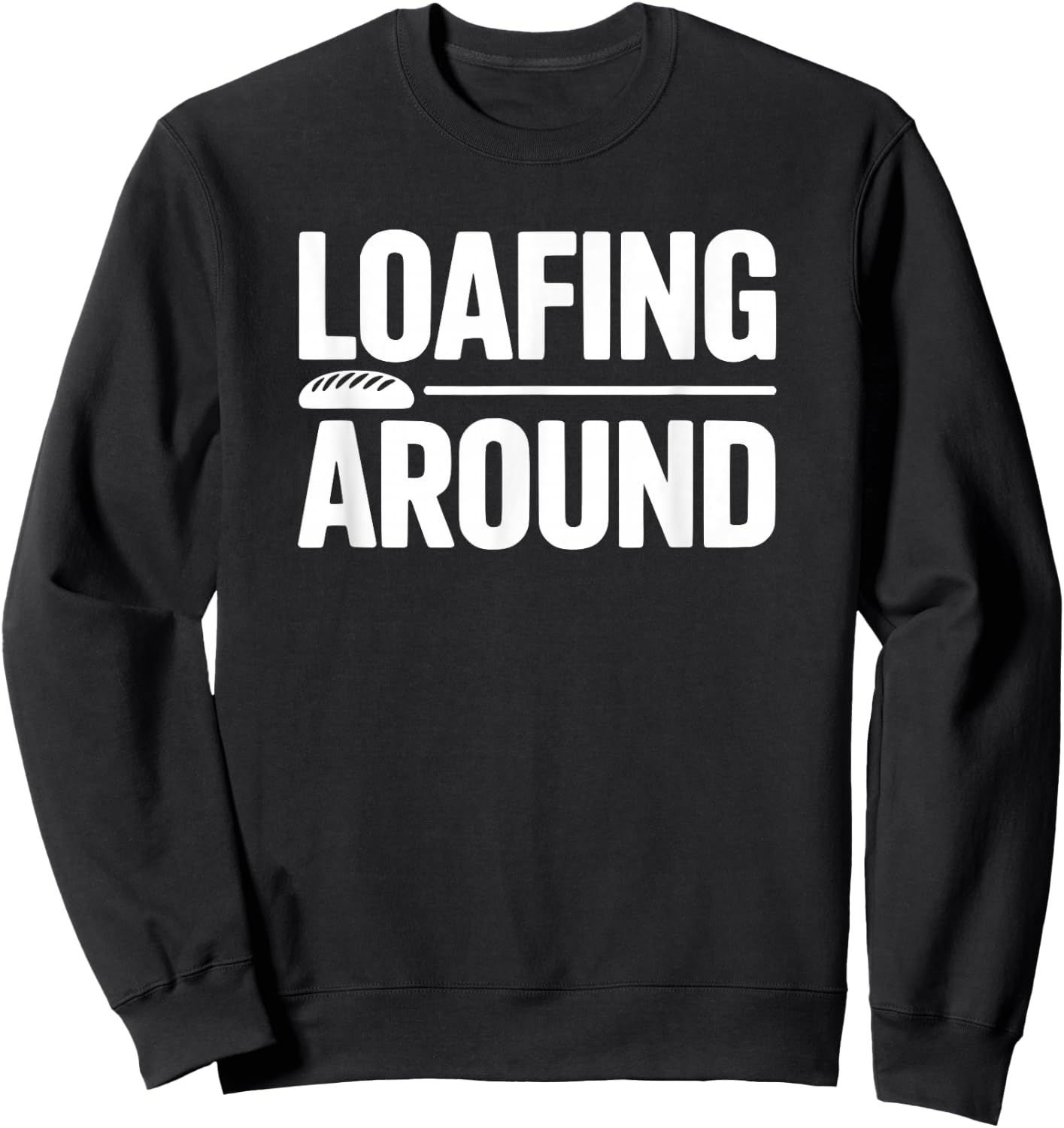 Loafing Around Bread Humor Sweatshirt - Sweatshirt | Black