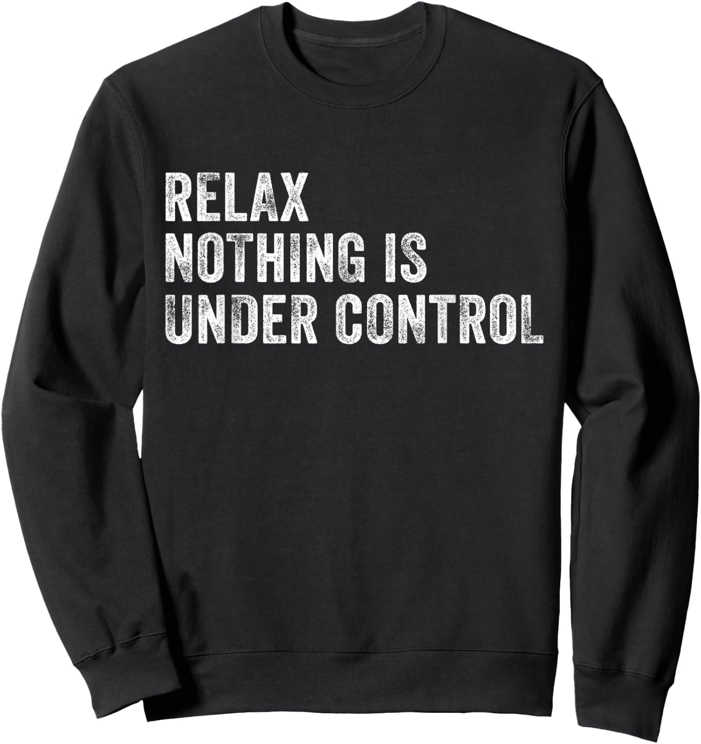 Relax Nothing Is Under Control Funny Saying Sarcastic Humor Sweatshirt - Sweatshirt | Black