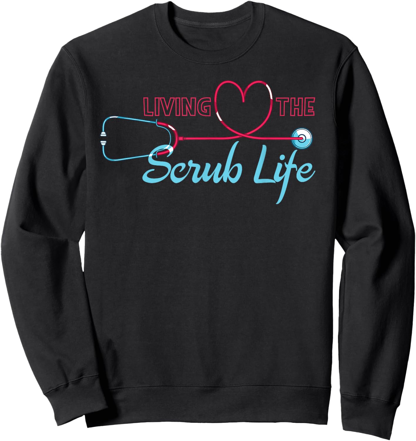 Living The Scrub Life Funny Nursing Stethoscope Heart Nurse Sweatshirt - Sweatshirt | Black