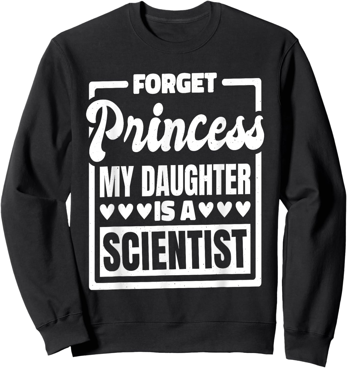 Forget Princess My Daughter Is A Scientist Sweatshirt - Sweatshirt | Black