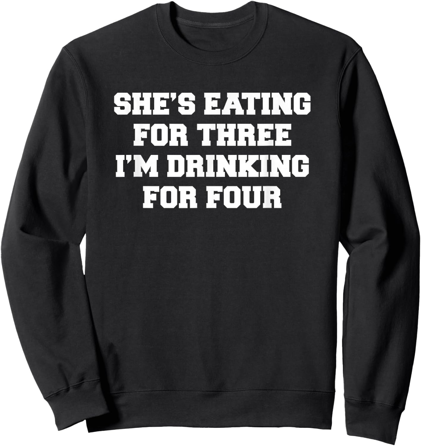 She's eating for three I'm drinking for four Sweatshirt - Sweatshirt | Black