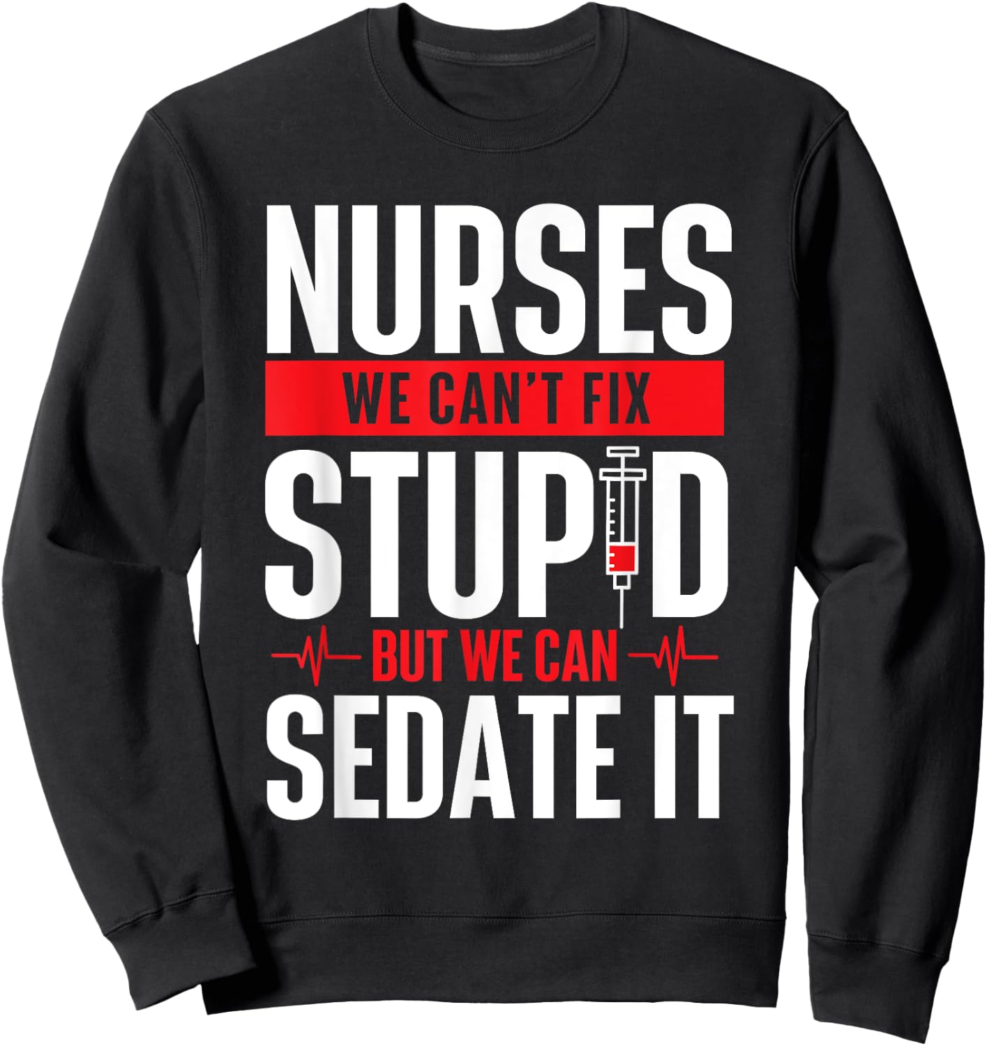 We Can't Fix Stupid But We Can Sedate It - Nurse Nursing Sweatshirt - Sweatshirt | Black