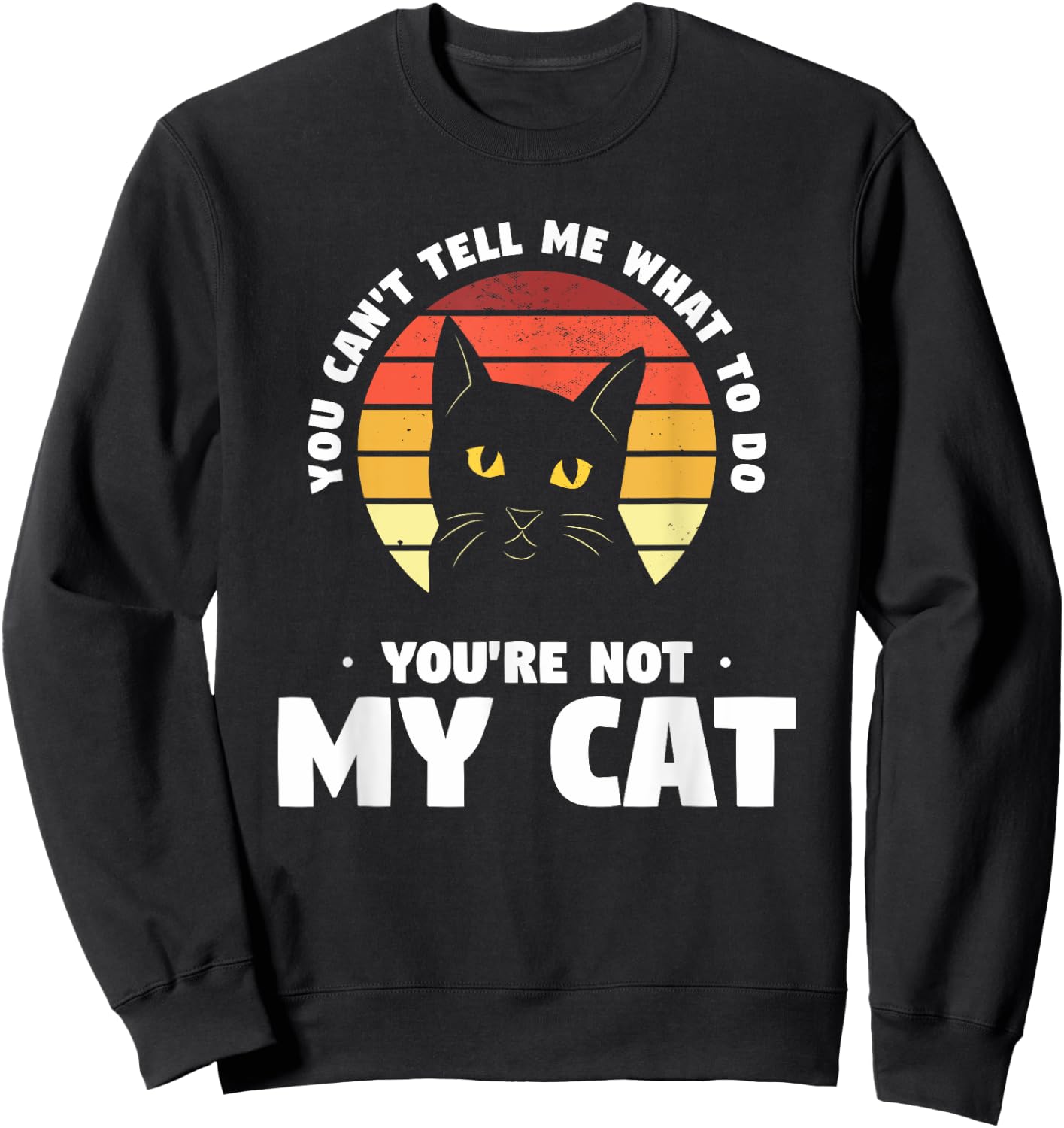 You Can't Tell Me What To Do You're Not My Cat Pet Cats Women Sweatshirt - Sweatshirt | Black