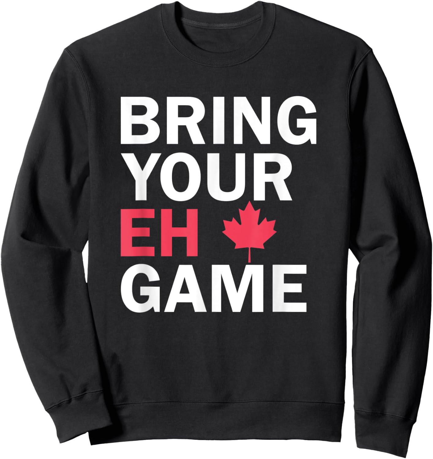 Bring Your Eh Game Funny Go Canada Sweatshirt - Sweatshirt | Black