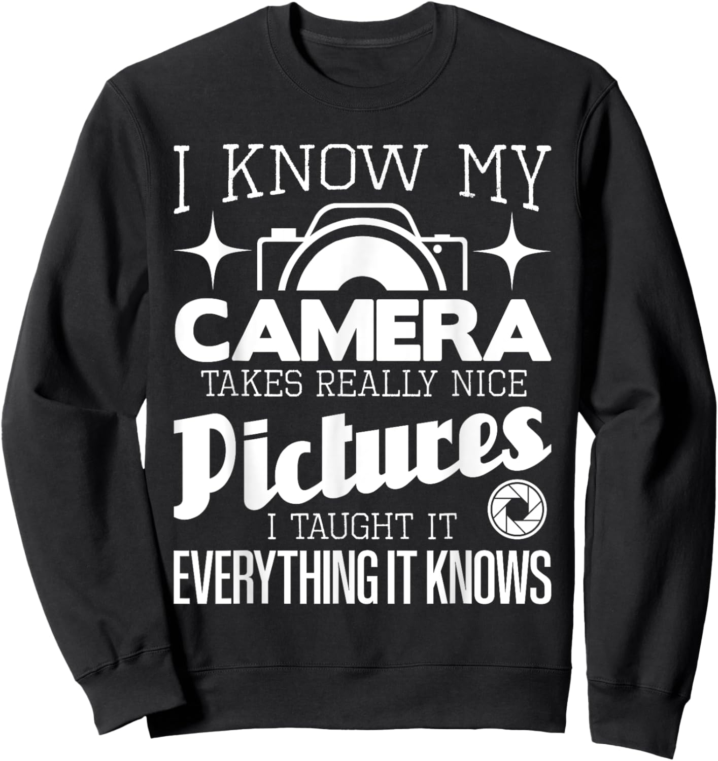 I Know My Camera Takes Really Nice Pictures - Photographer Sweatshirt - Sweatshirt | Black