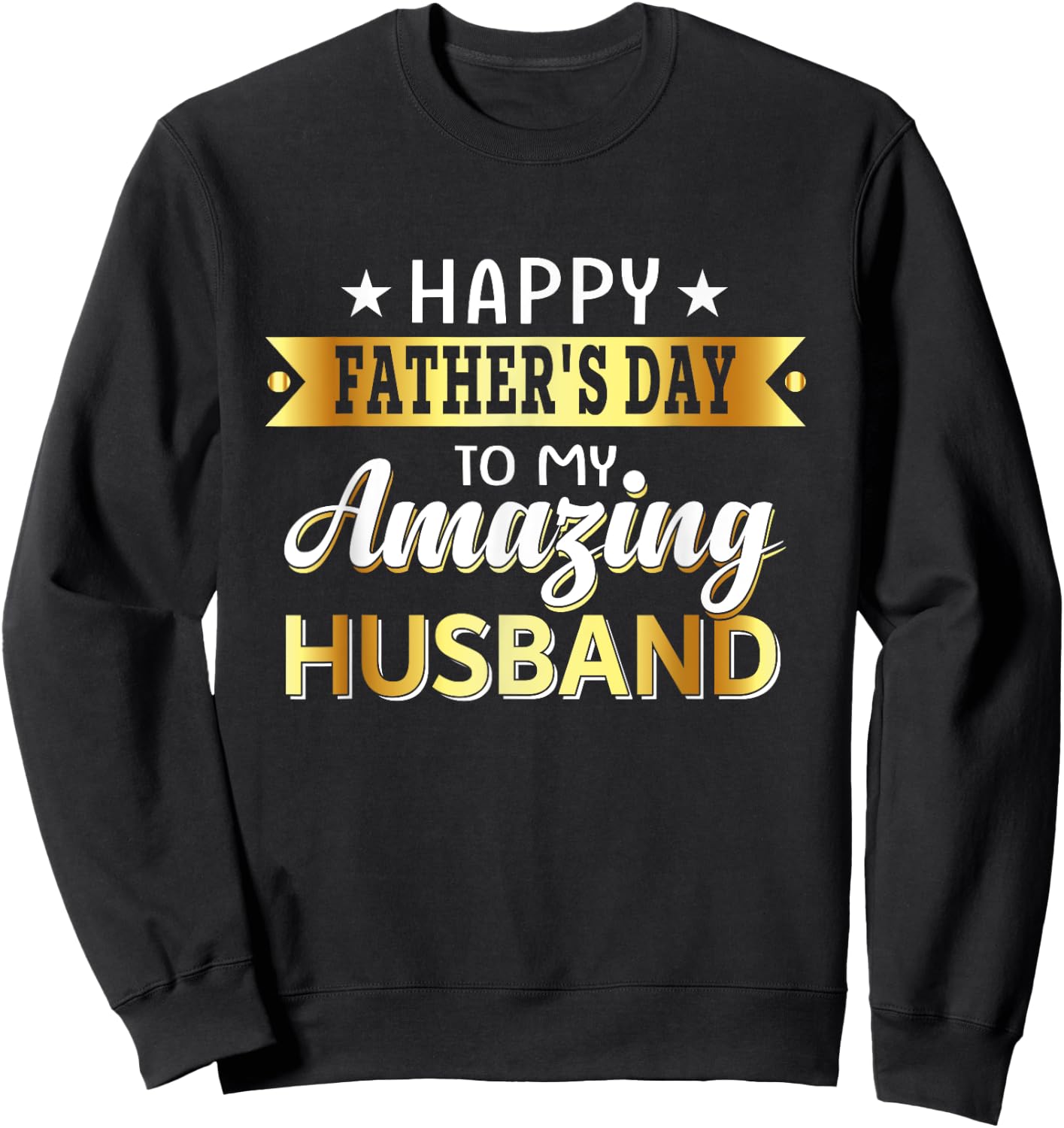Happy Father's Day to My Amazing Husband, Design from wife Sweatshirt - Sweatshirt | Black
