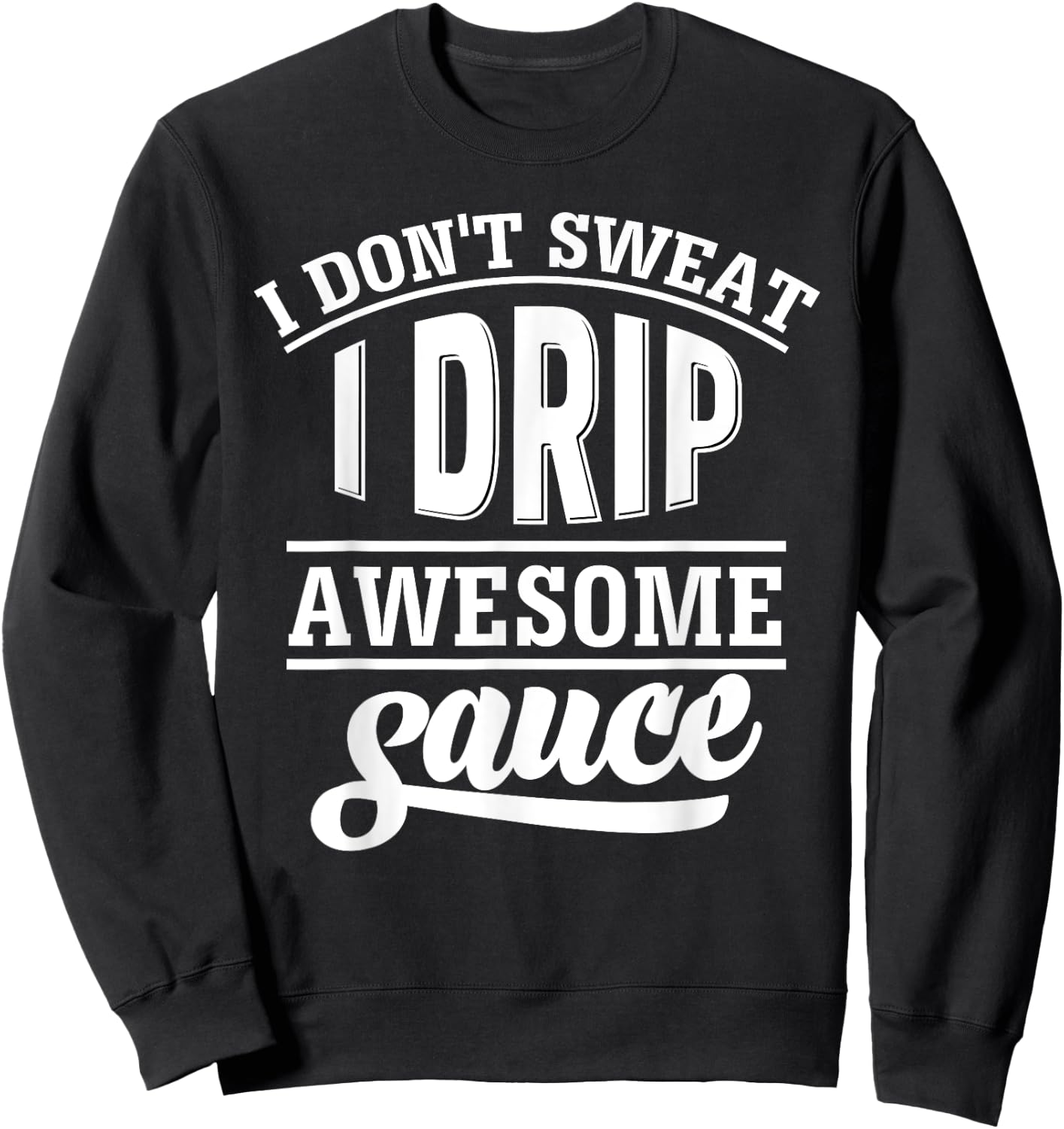 I Don't Sweat I Drip Awesome Sauce Gym Fitness Sweatshirt - Sweatshirt | Black
