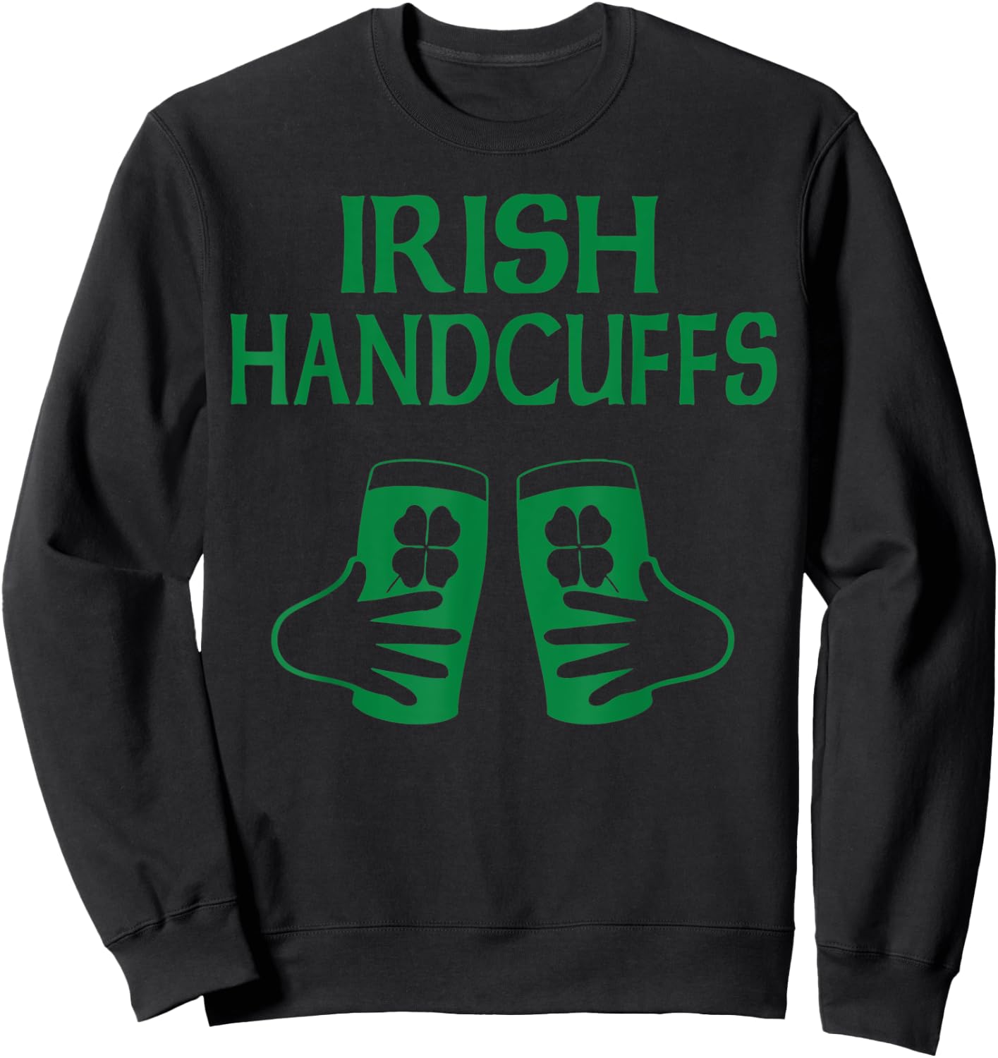 Irish Handcuff Joke Humor Funny St. Patrick's Day Drinking Sweatshirt - Sweatshirt | Black