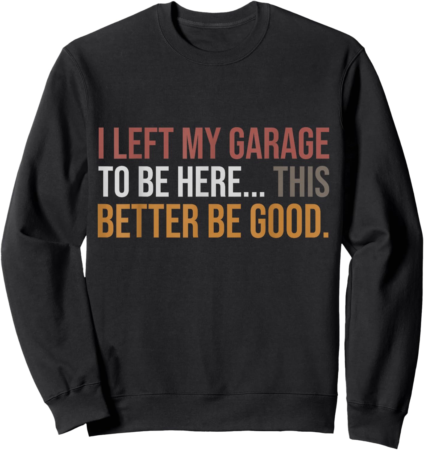 I Left My Garage To Be Here, Funny Mechanic Car Sweatshirt - Sweatshirt | Black