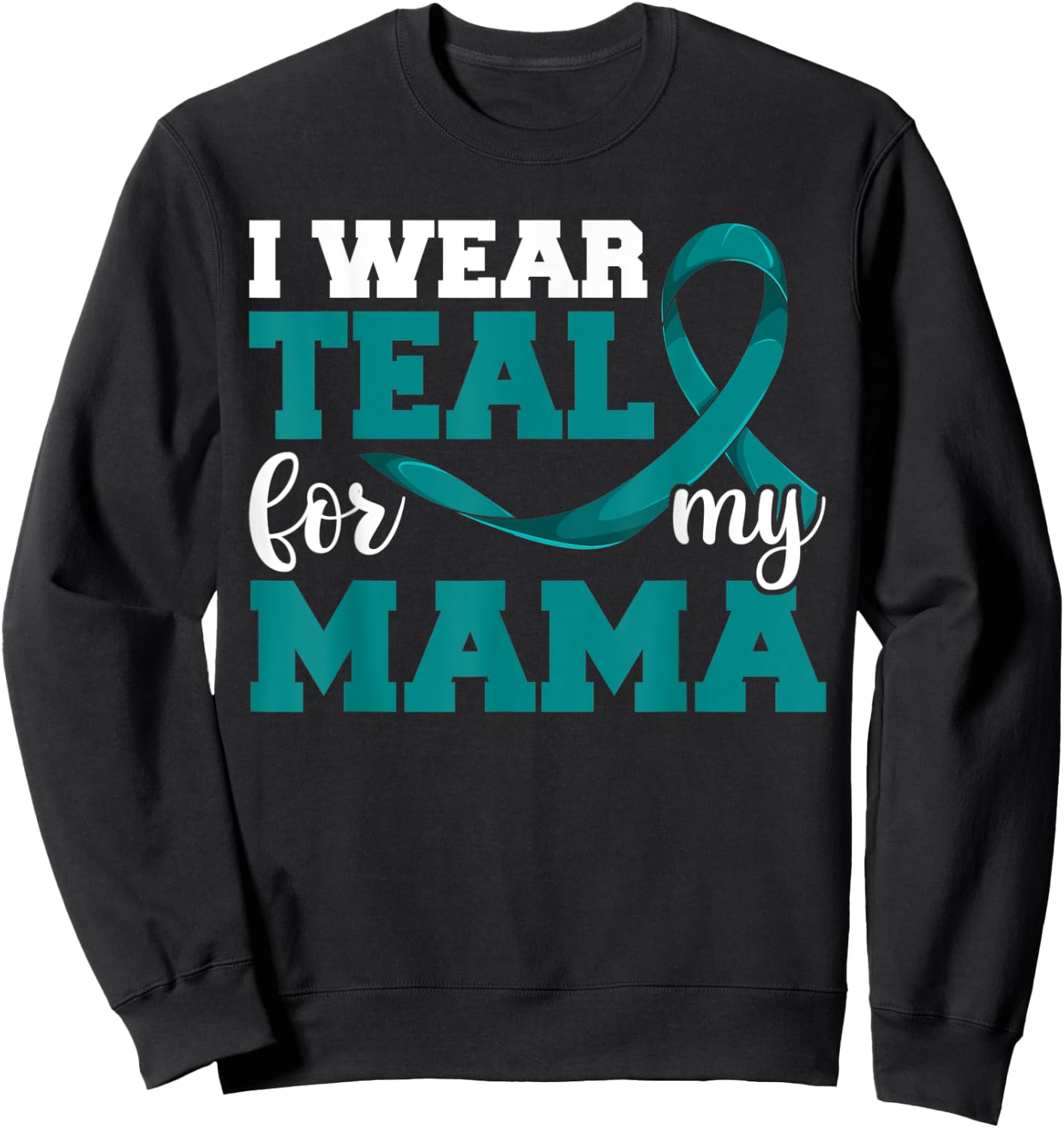 I Wear Teal For My Mama Teal Ribbon Shirts, Ovarian Cancer Sweatshirt - Sweatshirt | Black