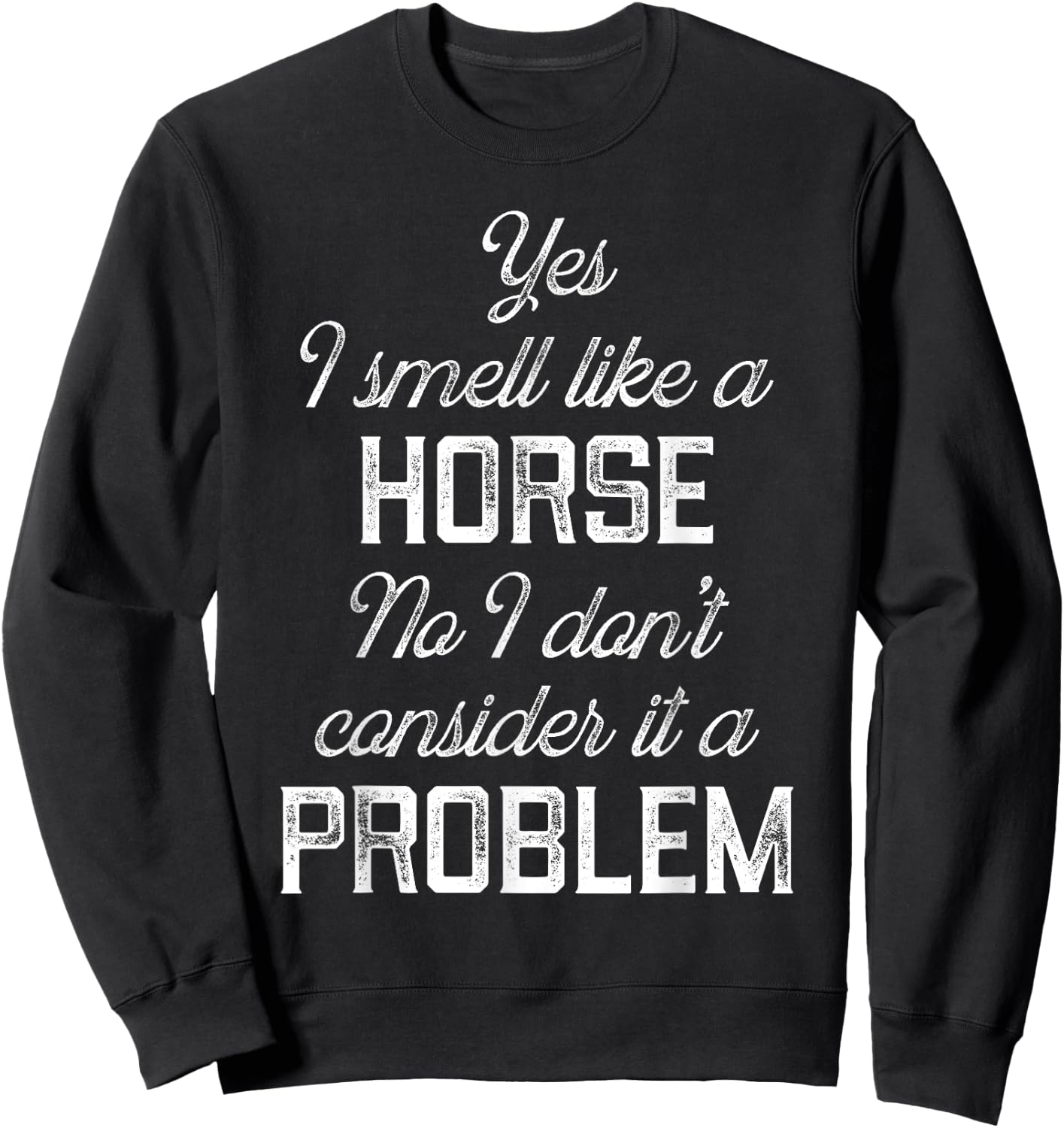 Yes I smell like a horse. No I don't consider it a problem Sweatshirt - Sweatshirt | Black
