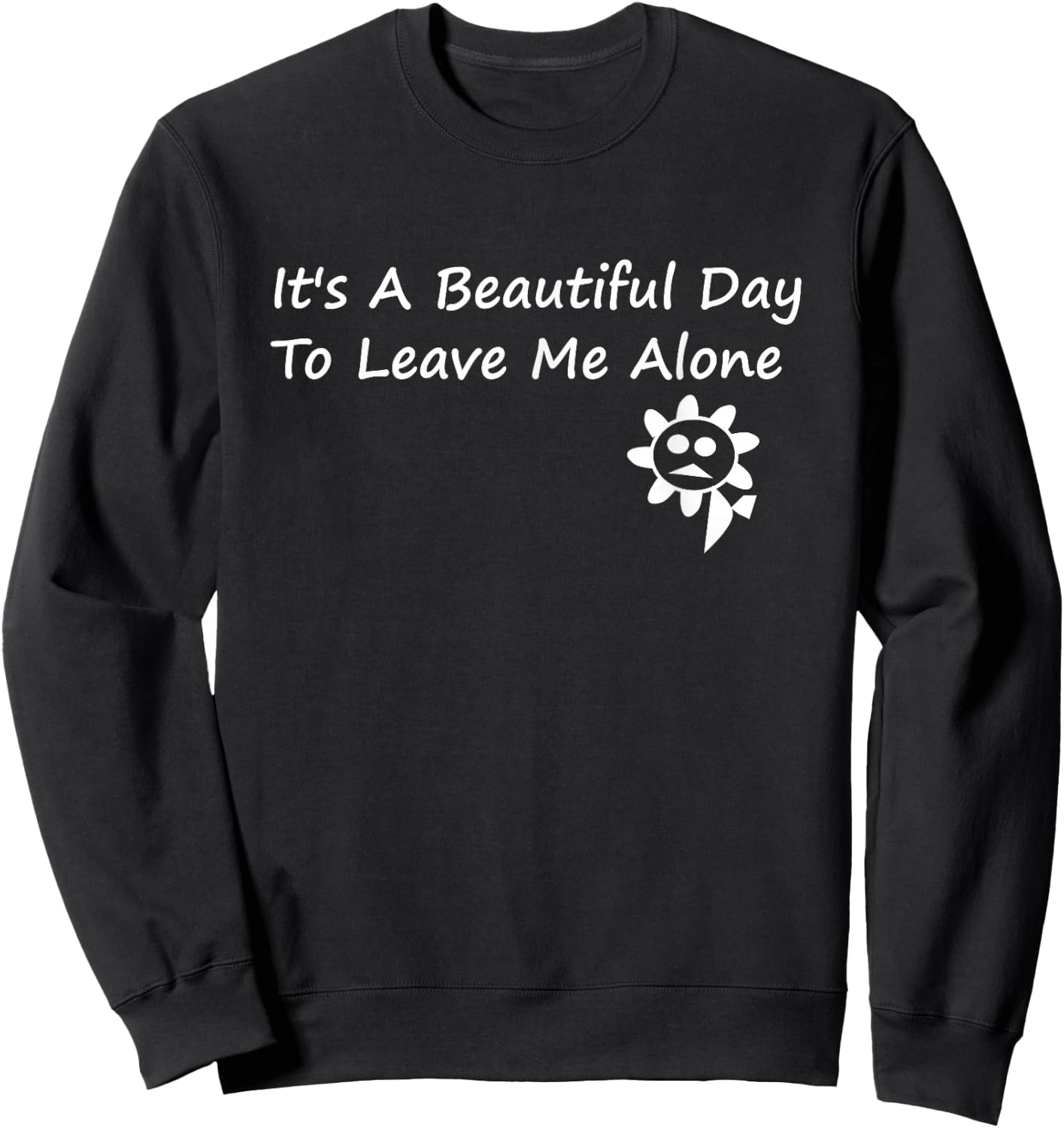 It's A Beautiful Day To Leave Me Alone - Sarcastic Sweatshirt - Sweatshirt | Black