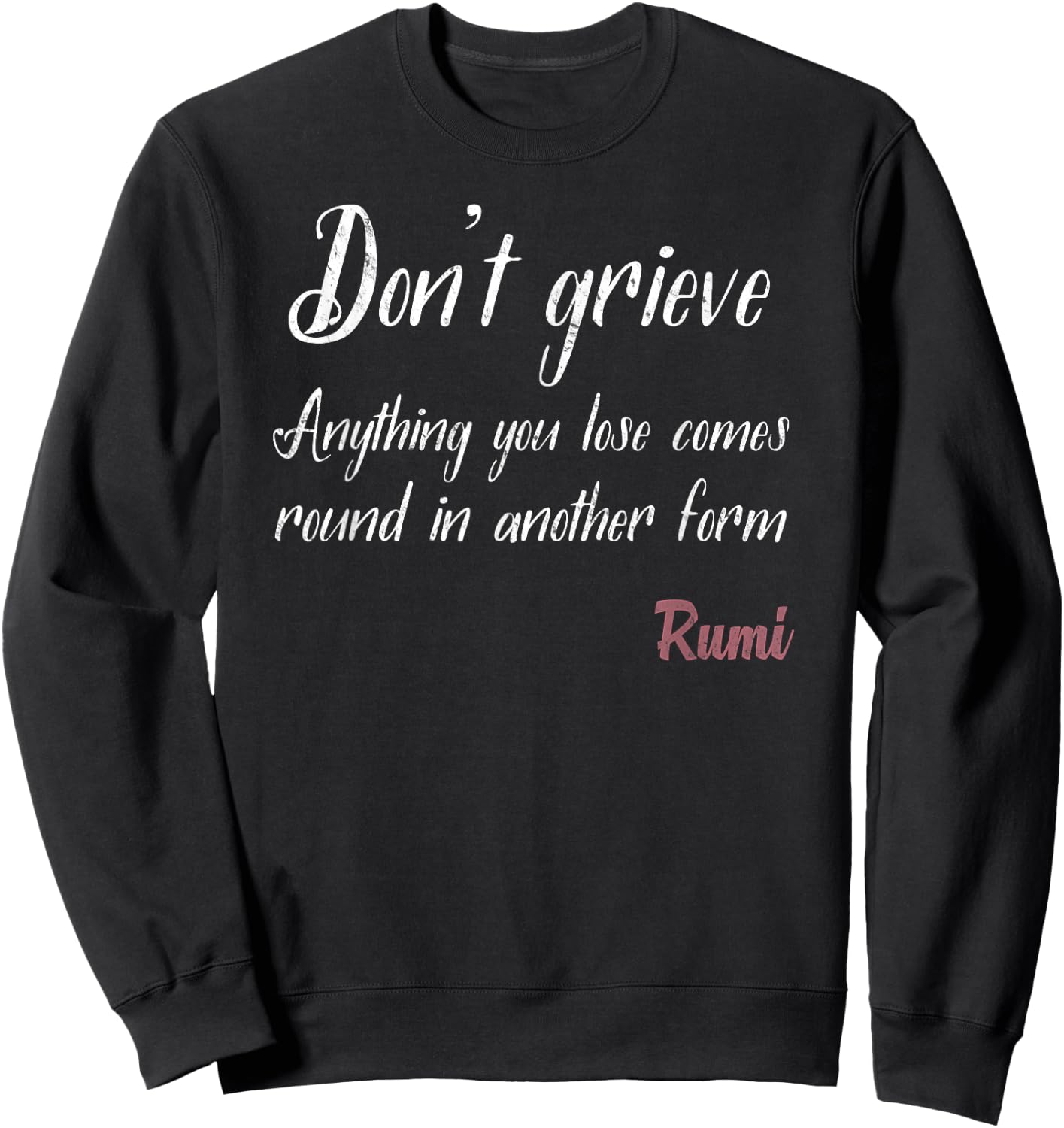 Rumi Saying Quote - Dont Grieve Anything You Lose Sweatshirt - Sweatshirt | Black
