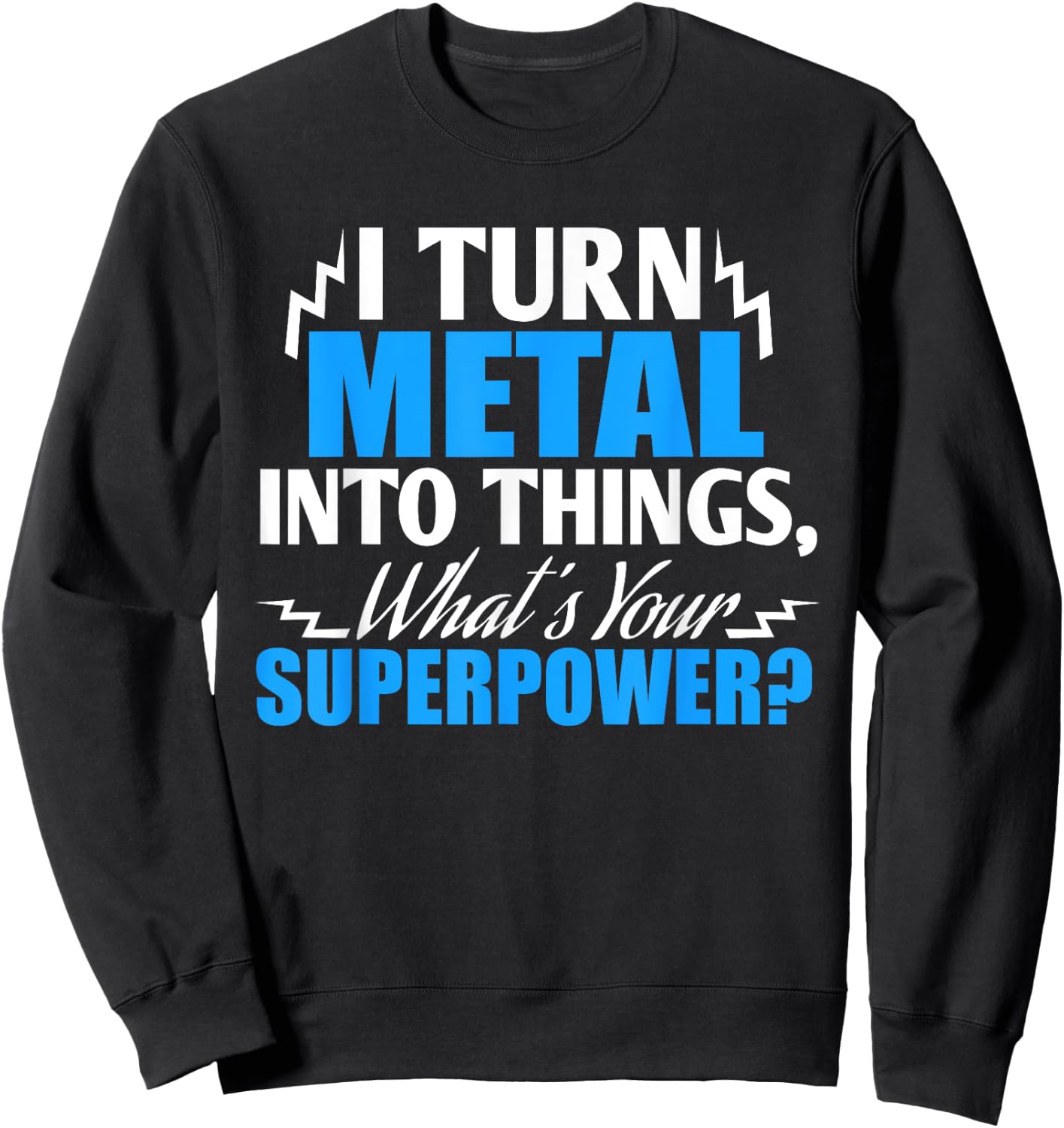 I Turn Metal into Things, What's your Superpower ? Sweatshirt - Sweatshirt | Black