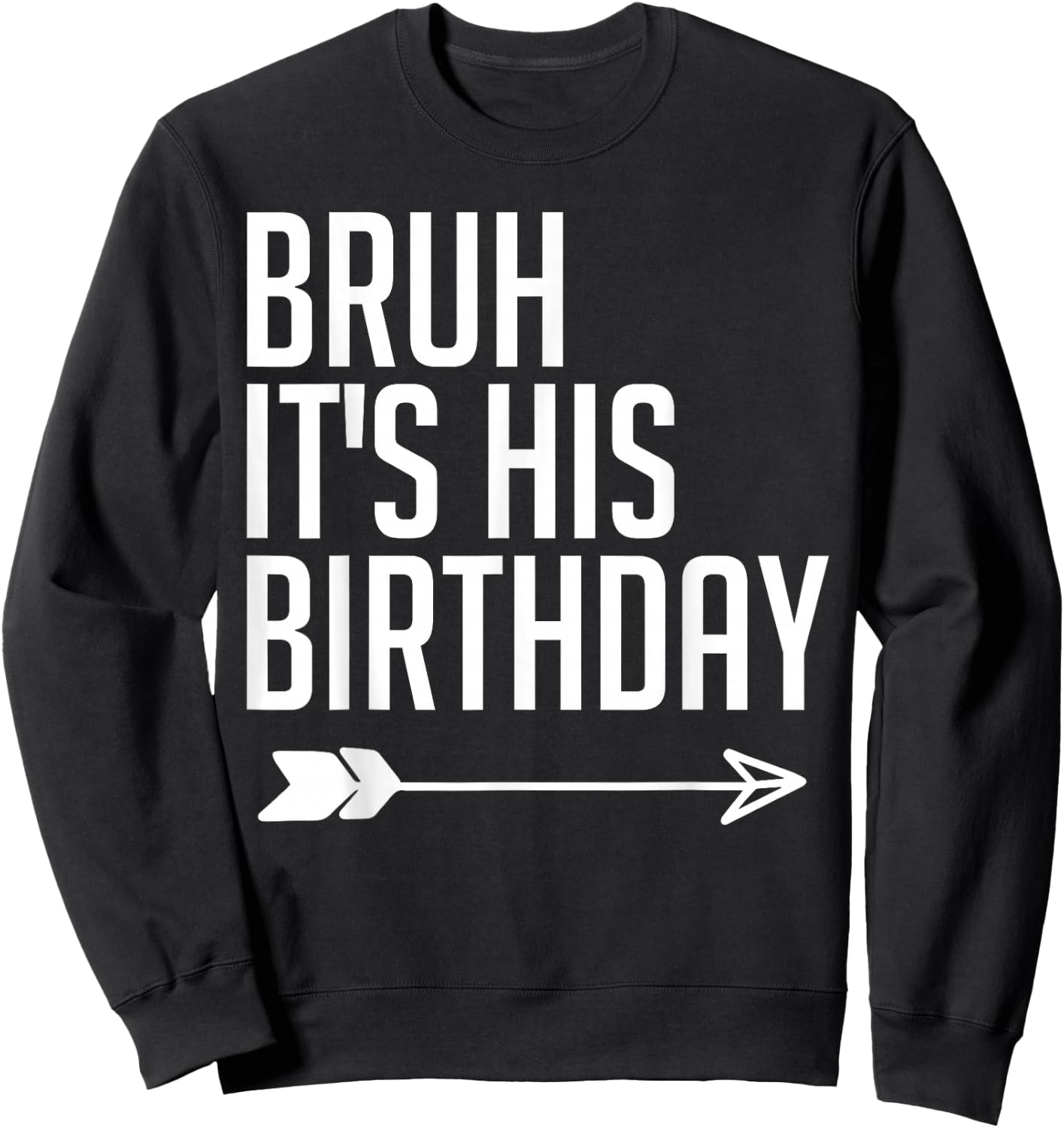 Bruh It's His Birthday Arrow Pointing Kids Men Women Funny Sweatshirt - Sweatshirt | Black