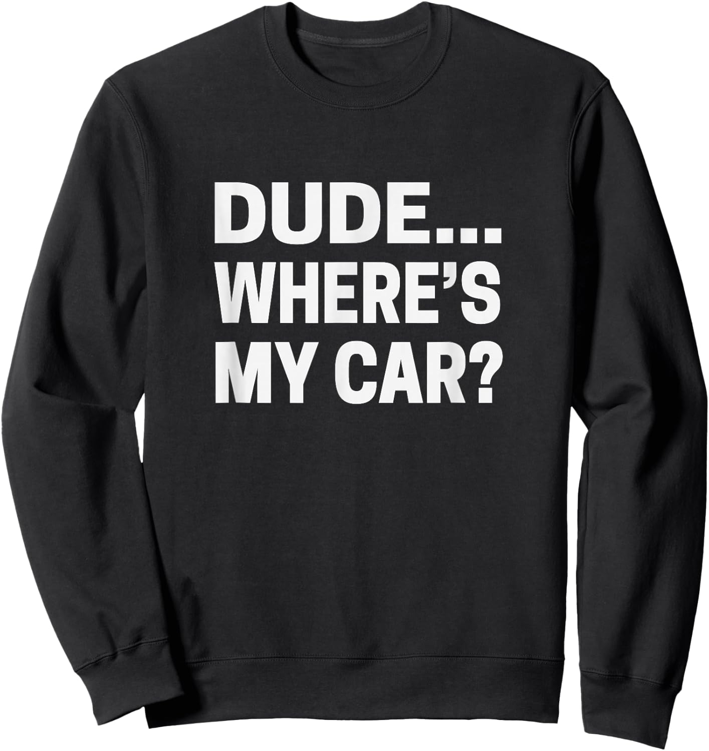 Dude... Where's My Car Funny Car Guy Pop Culture Sweatshirt - Sweatshirt | Black