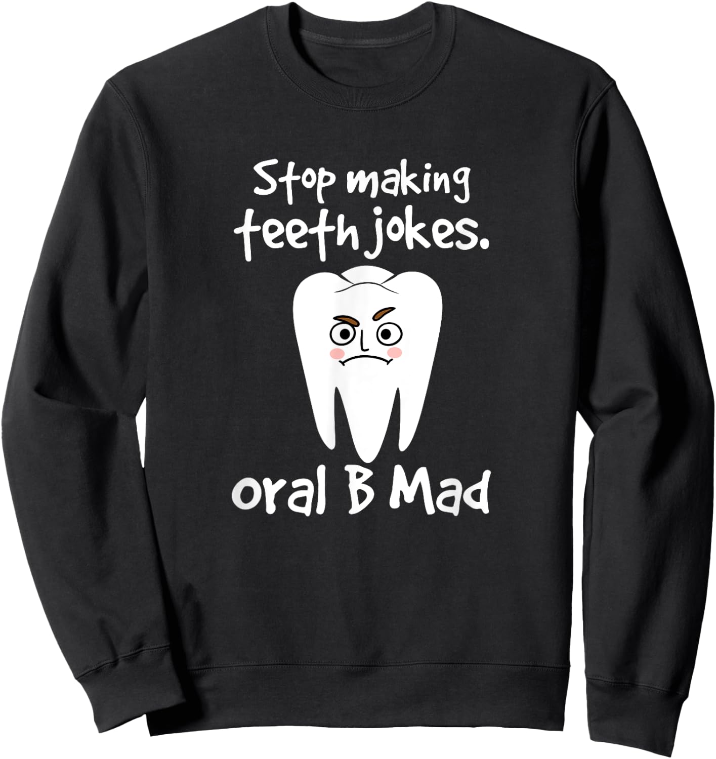 Dentist Dental Hygienist Stop Making Teeth Jokes Oral B Mad Sweatshirt - Sweatshirt | Black