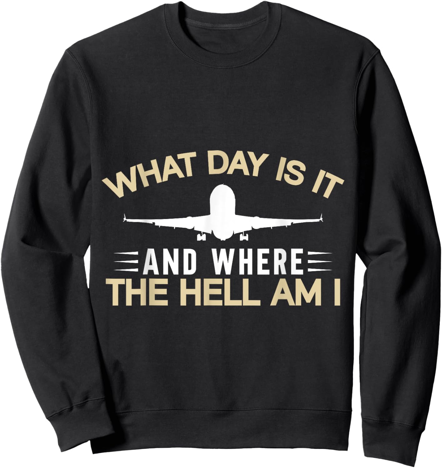 What Day Is It And Where The Hell Am I Flight Attendant Sweatshirt - Sweatshirt | Black