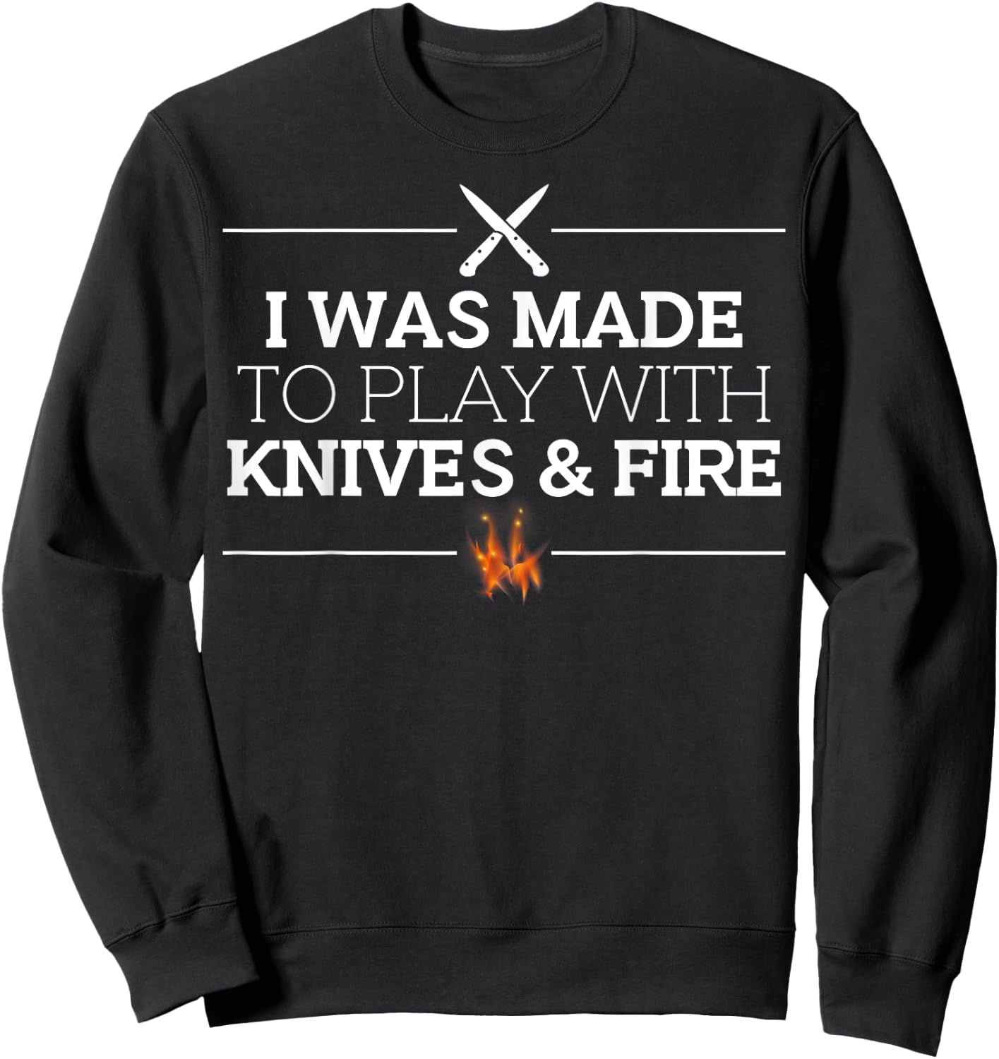 I Was Made to Play with Knives & Fire Funny Cooking Chef Sweatshirt - Sweatshirt | Black