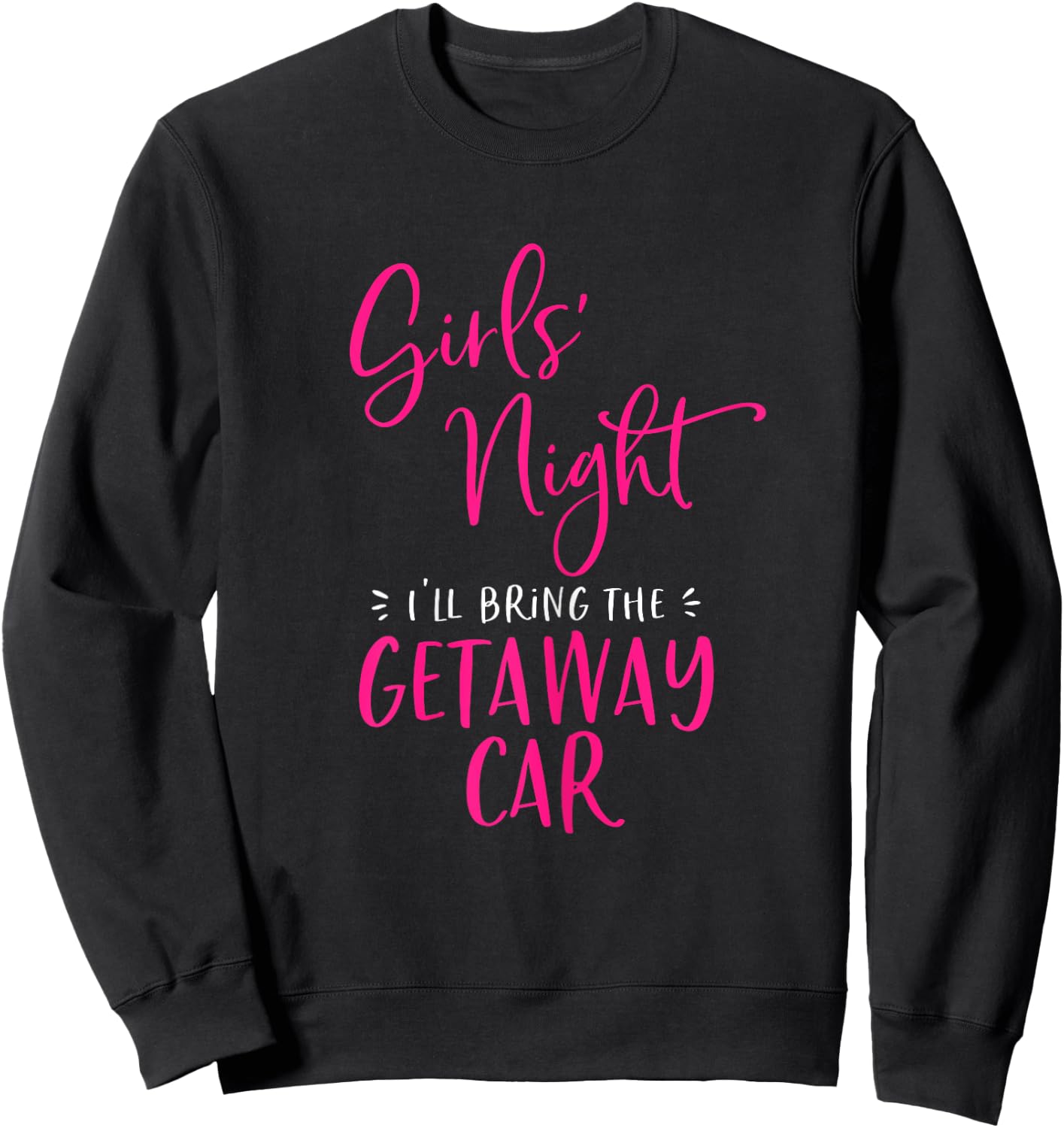 Girls Night Out I'll Bring The Getaway Car Funny Matching Sweatshirt - Sweatshirt | Black
