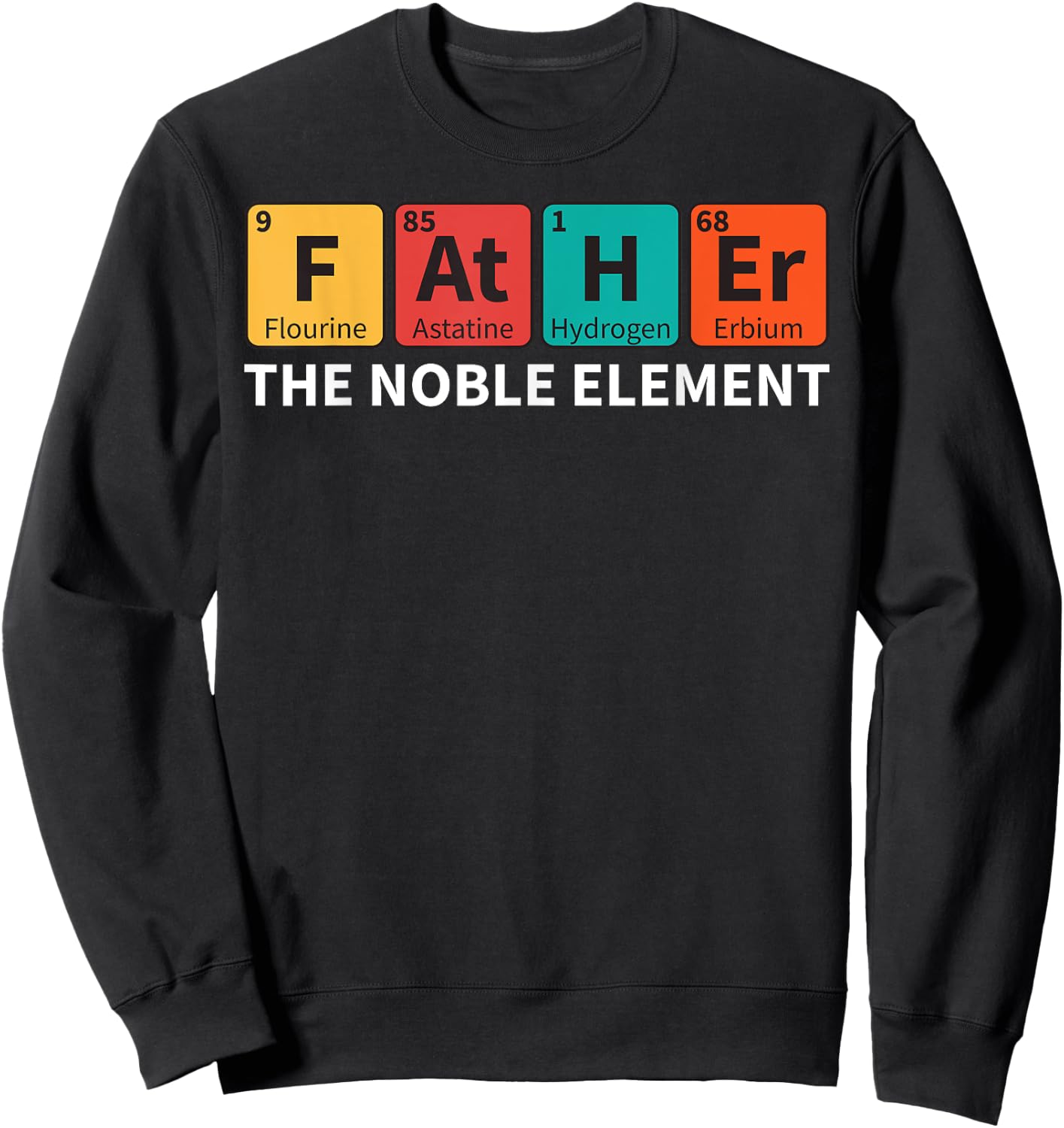 Father The Noble Element Science Teacher Scientist Dad Sweatshirt - Sweatshirt | Black