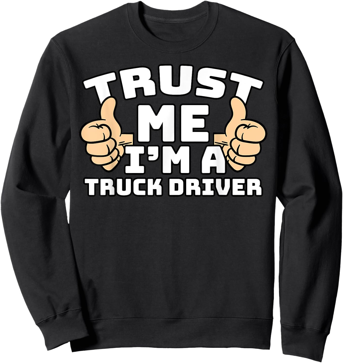 Trust Me I'm A Truck Driver Thumbs Up Job Sweatshirt - Sweatshirt | Black