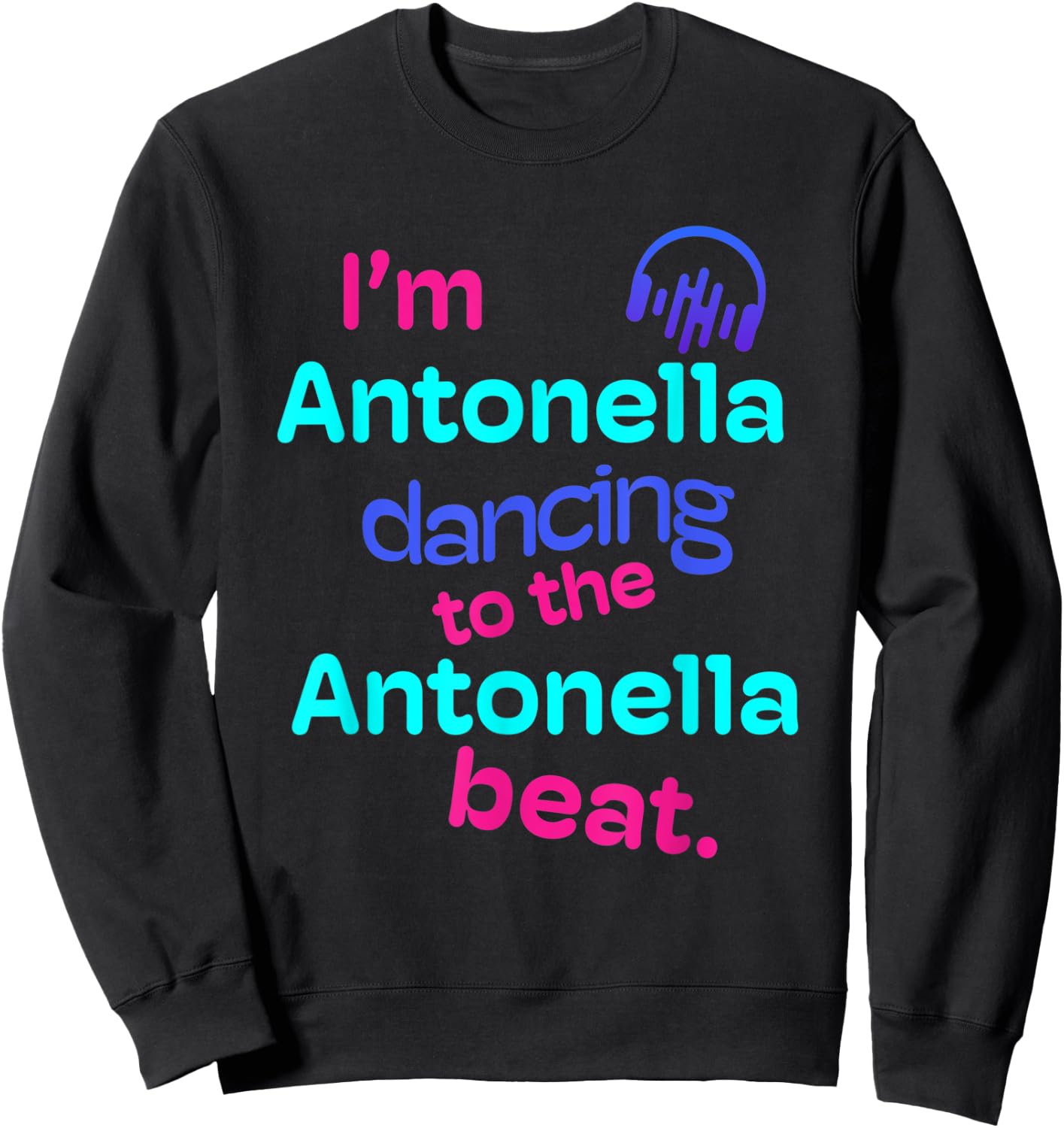 I'm Antonella Dancing to the Antonella Beat First Name Gifts Sweatshirt - Sweatshirt | Black