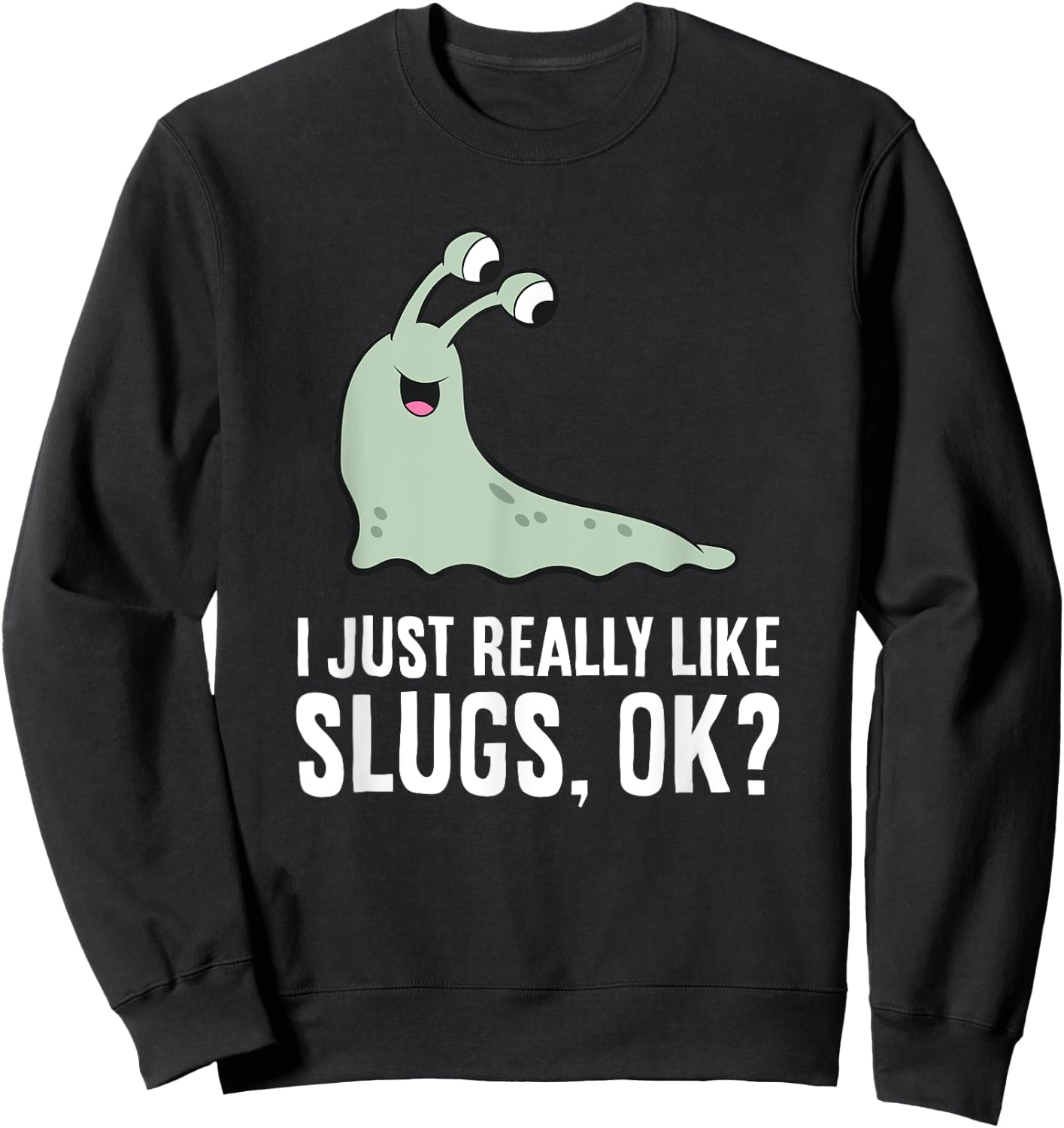 I Just Really Like Slugs Ok? Funny Slug Sweatshirt - Sweatshirt | Black