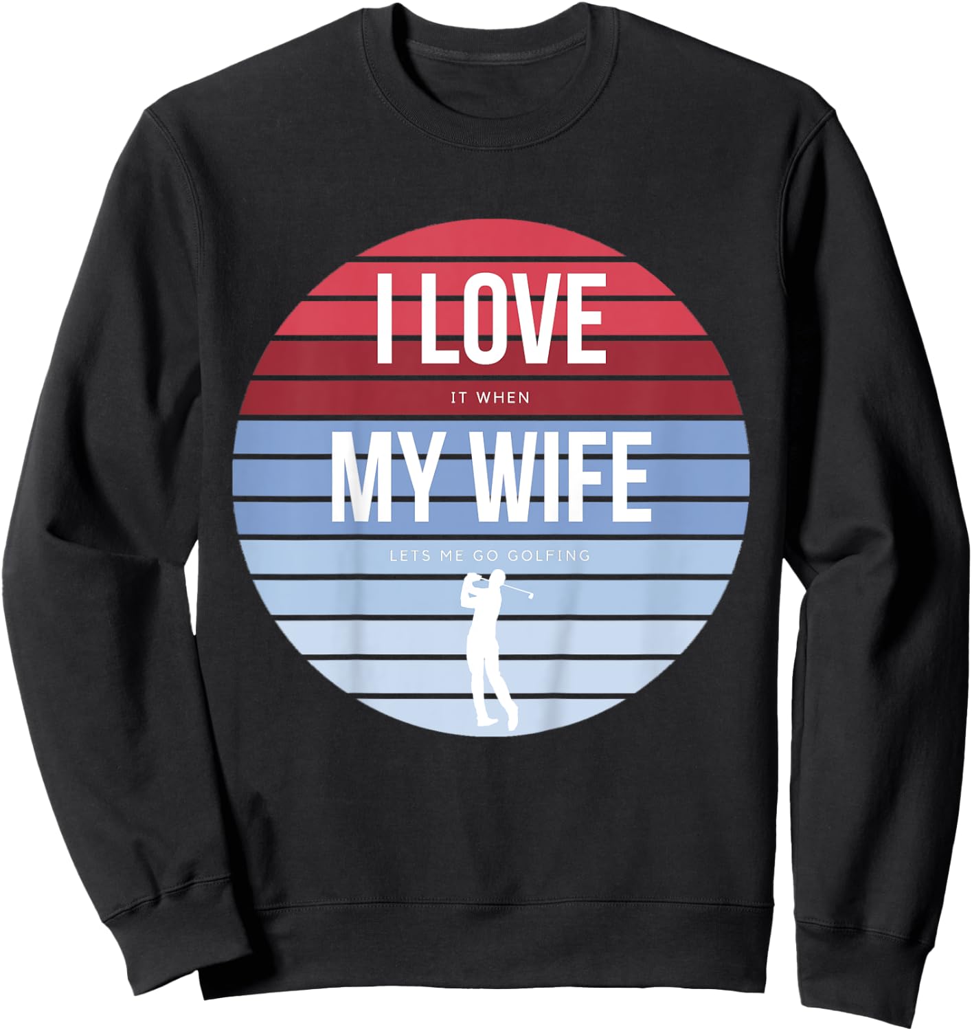 I Love it when my Wife lets me go Golfing Golf Player Sweatshirt - Sweatshirt | Black
