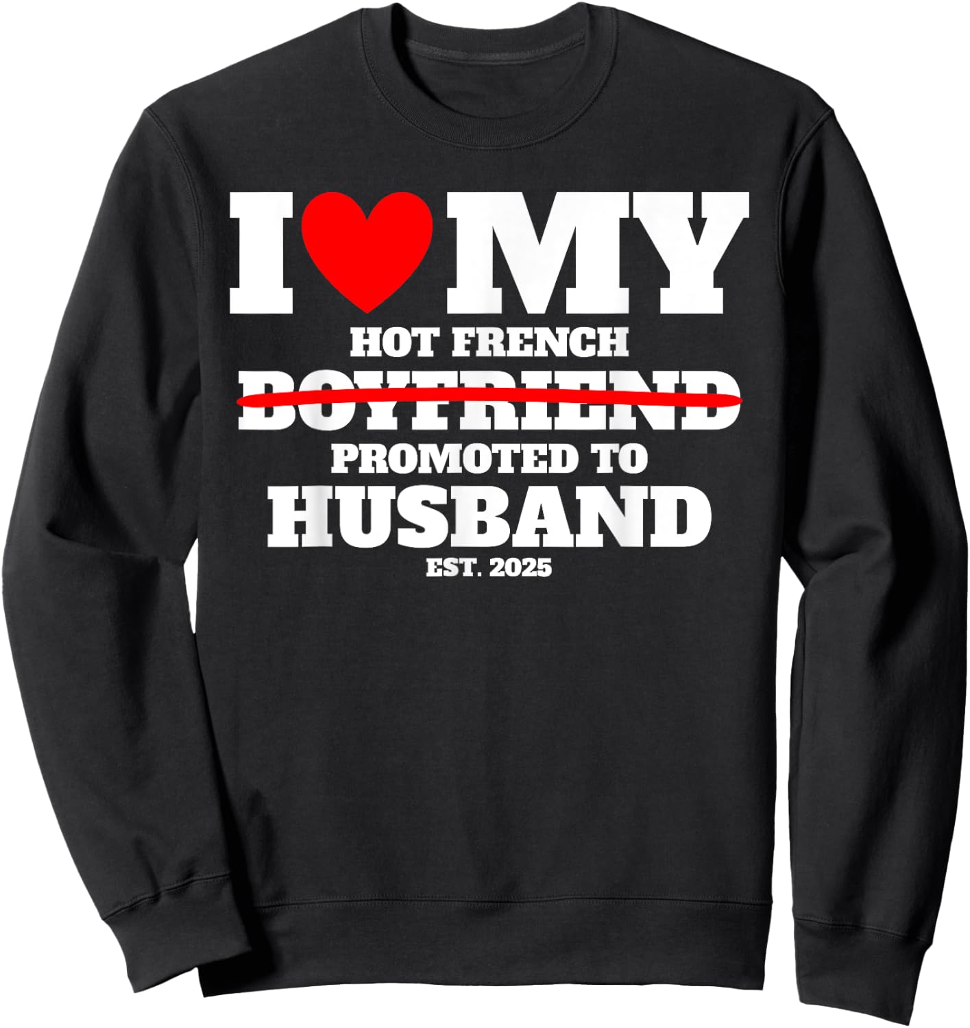 I Love My Hot French Boyfriend Promoted to Husband 2025 Fun Sweatshirt - Sweatshirt | Black