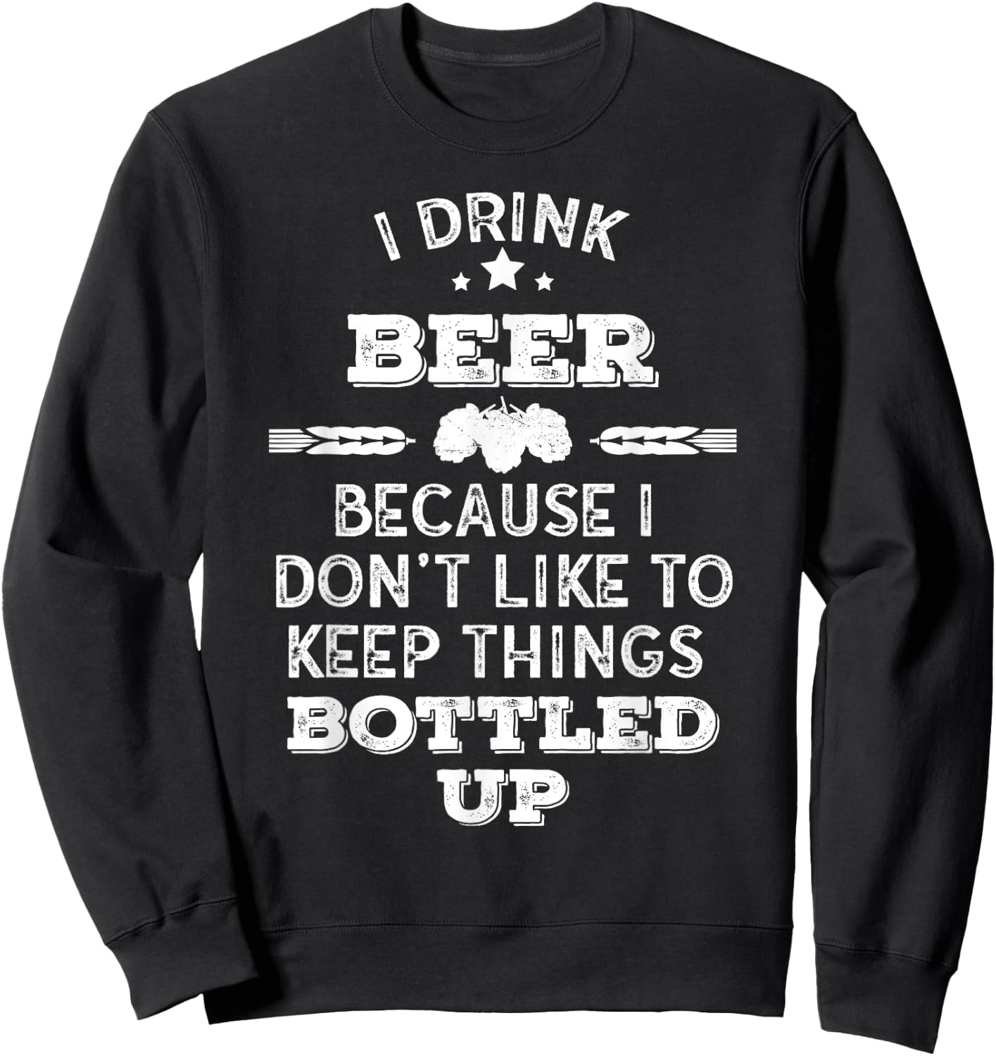 I drink Beer because I don't like to keep things bottled up Sweatshirt - Sweatshirt | Black