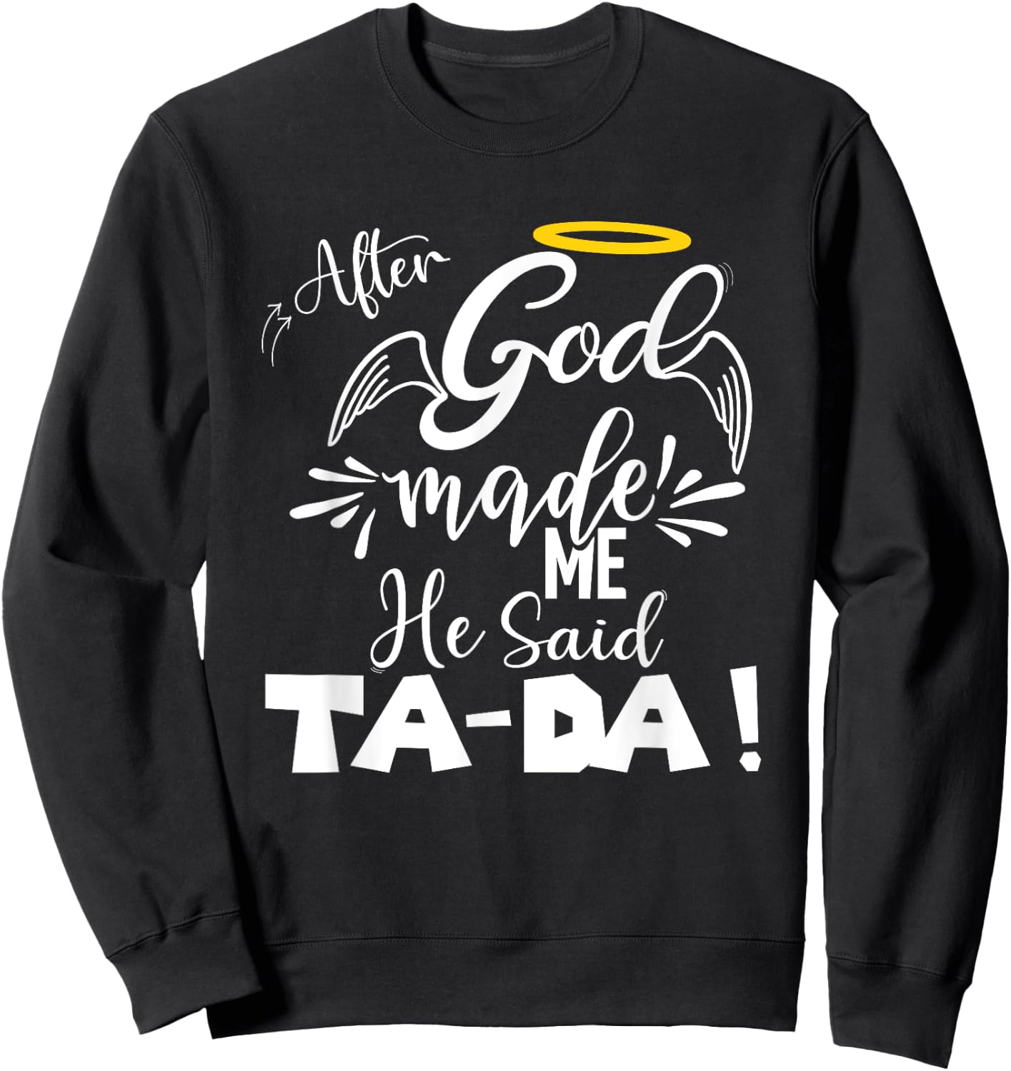 After God Made Me He Said TaDa Funny Christian Memes Humor Sweatshirt - Sweatshirt | Black