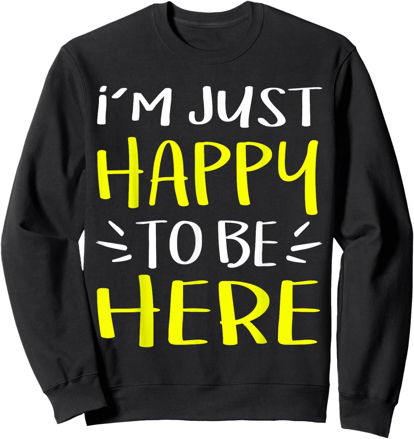 I'm Just Happy To Be Here Humor Sweatshirt - Sweatshirt | Black