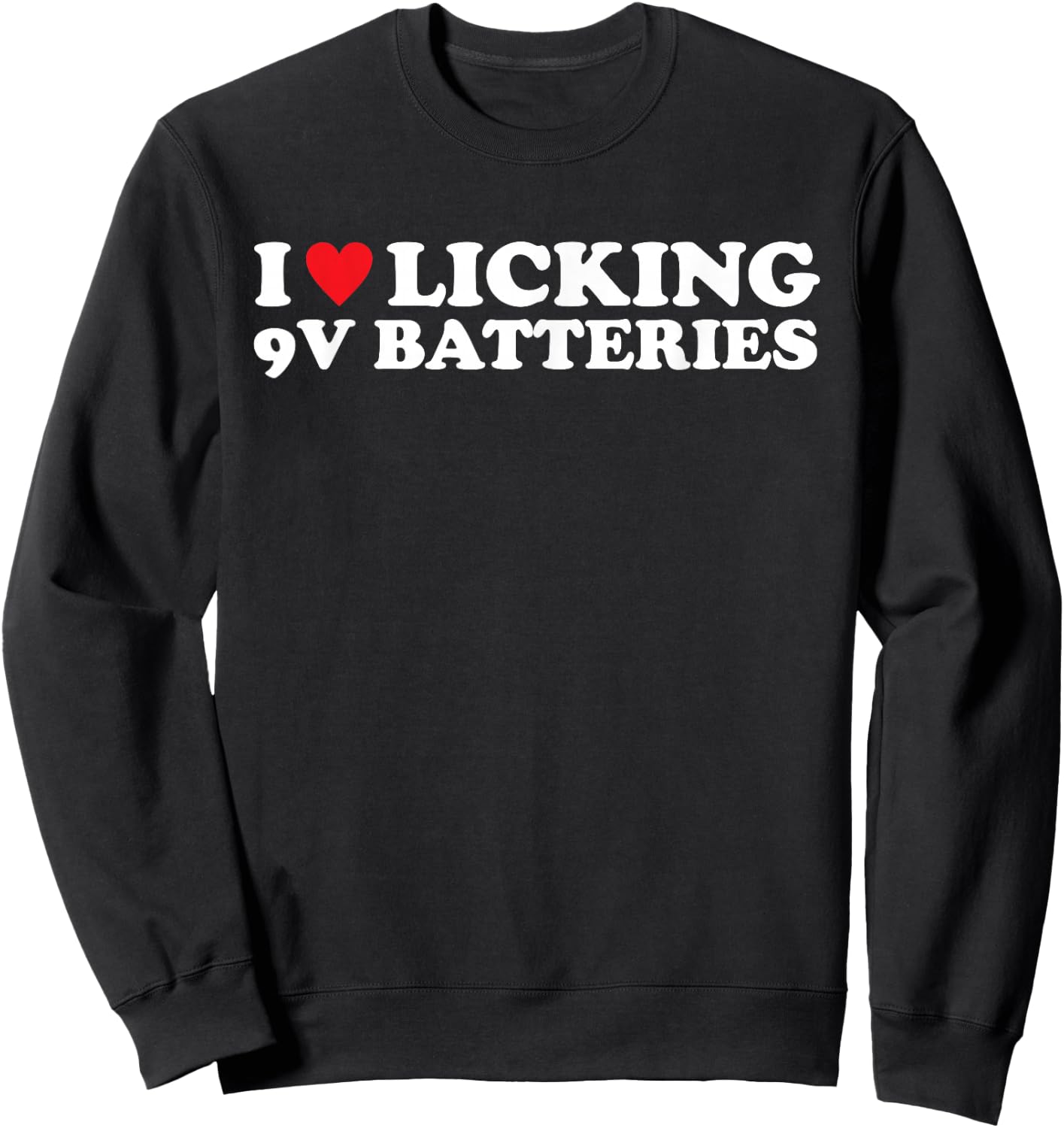 I Love Licking 9v Batteries Funny Quote Sweatshirt - Sweatshirt | Black