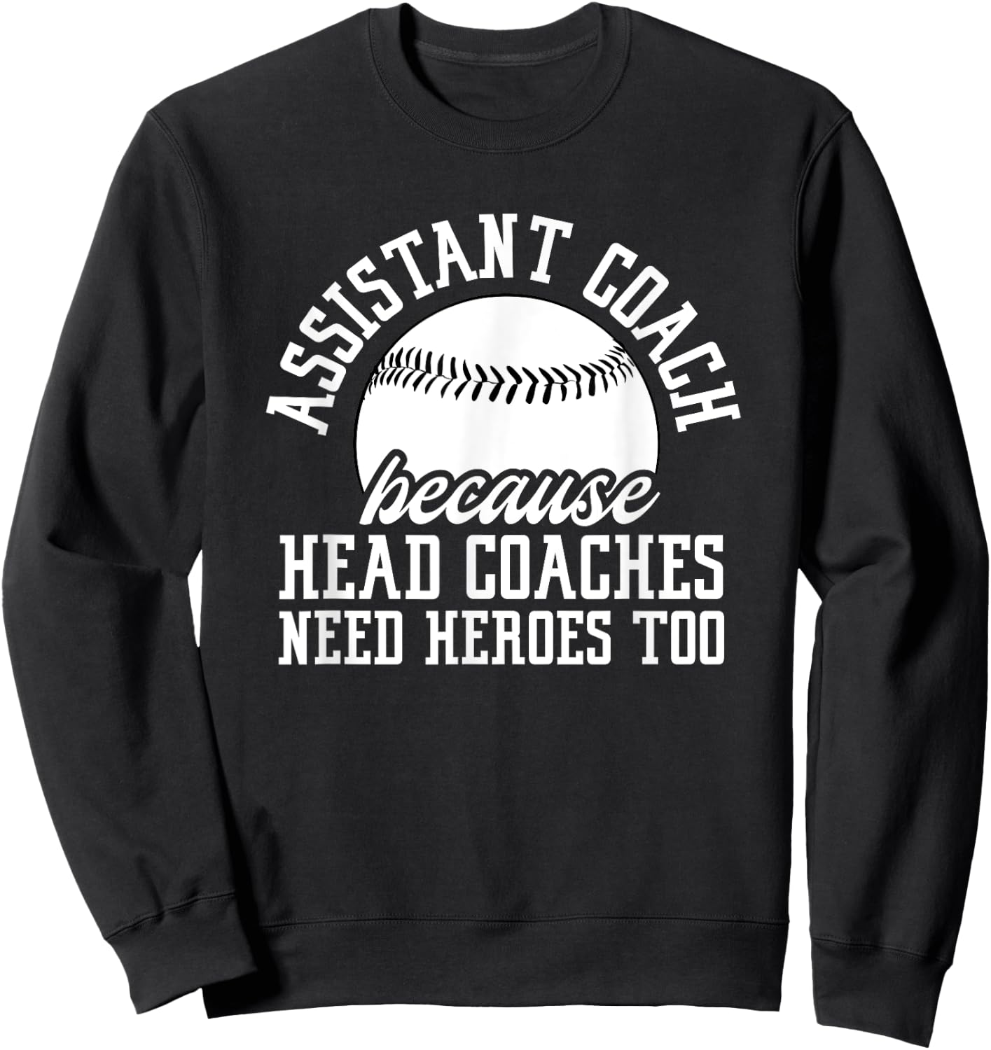 Baseball Assistant Coach Because Head Coaches Need Heroes Sweatshirt - Sweatshirt | Black