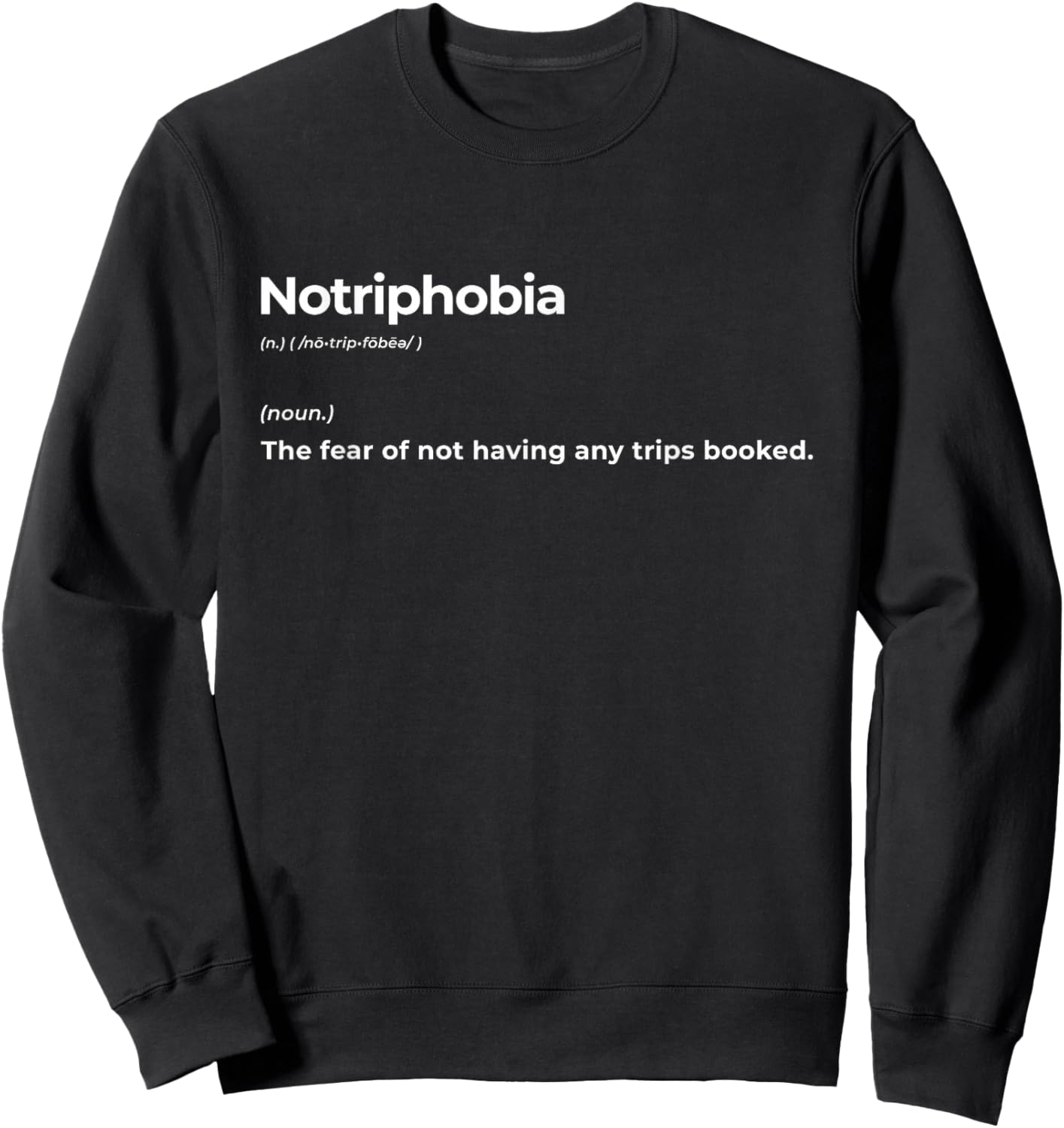 Notriphobia The Fear Of Not Having Any Trips Booked Gift Sweatshirt - Sweatshirt | Black