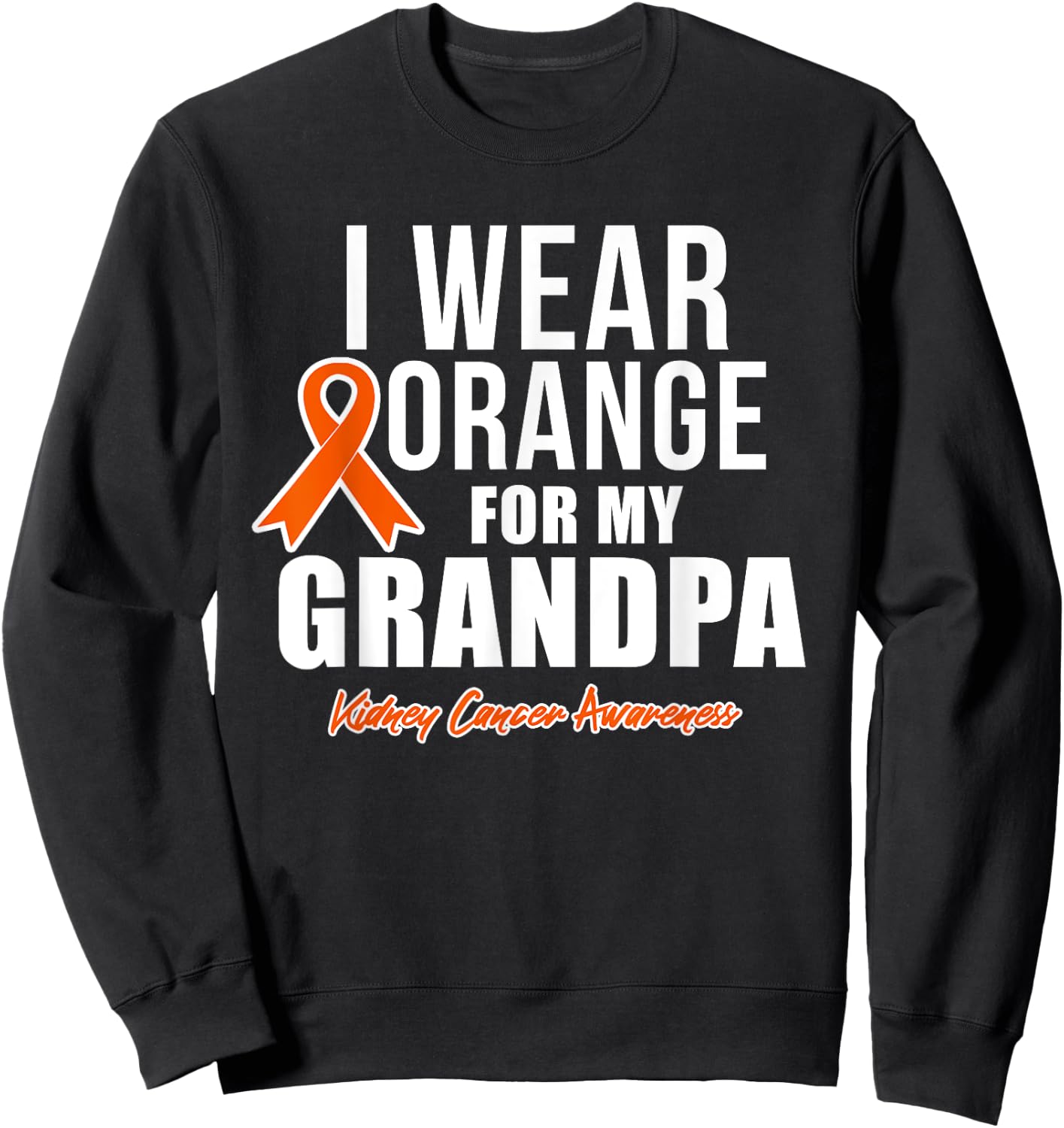 Kidney Cancer Shirt I Wear Orange for My Grandpa Awareness Sweatshirt - Sweatshirt | Black