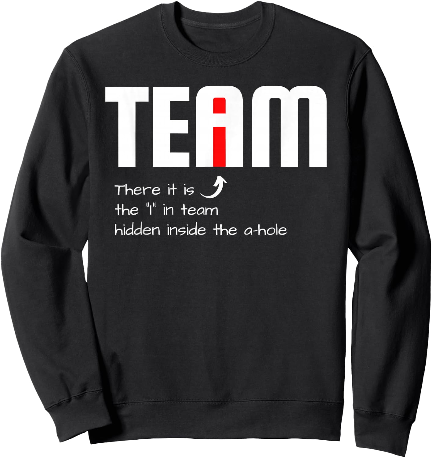 Funny Sarcastic Teammate I Found The I In Team Hidden A Hole Sweatshirt - Sweatshirt | Black