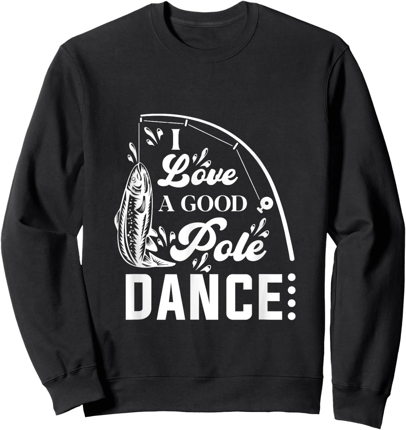 I Love a Good Pole Dance Fishing Gifts Sweatshirt - Sweatshirt | Black