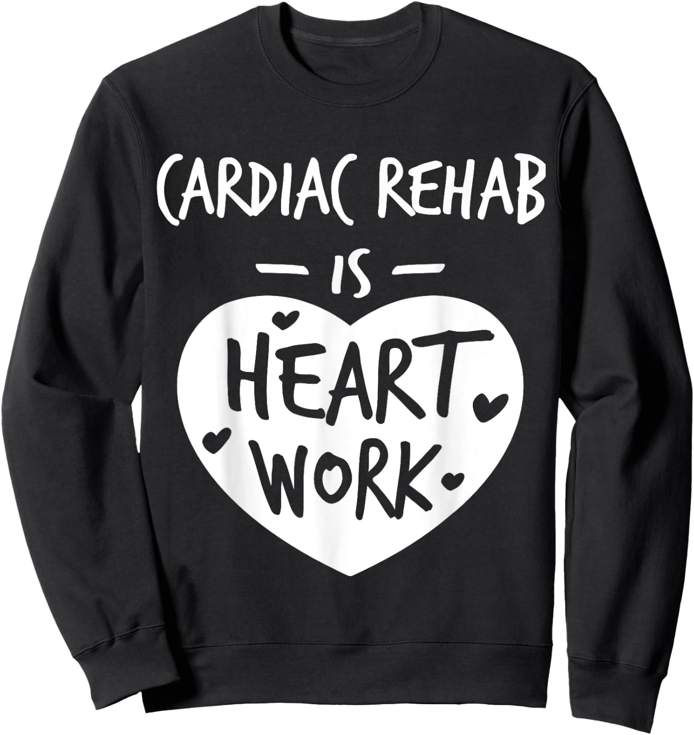 Cardiac Rehab Is Heart Work Love Proud Nurse Appreciation Sweatshirt - Sweatshirt | Black