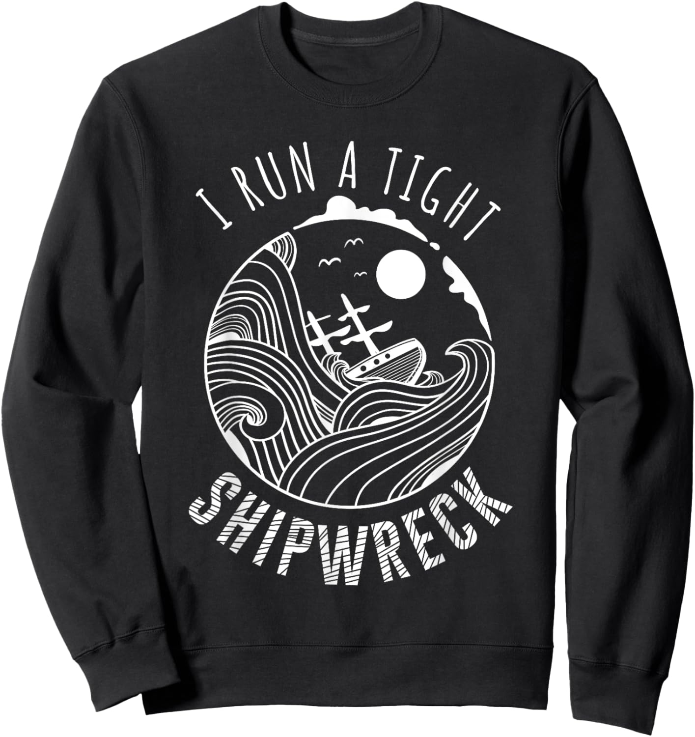 I Run A Tight Shipwreck Funny Parenting Quote Gift Men Women Sweatshirt - Sweatshirt | Black