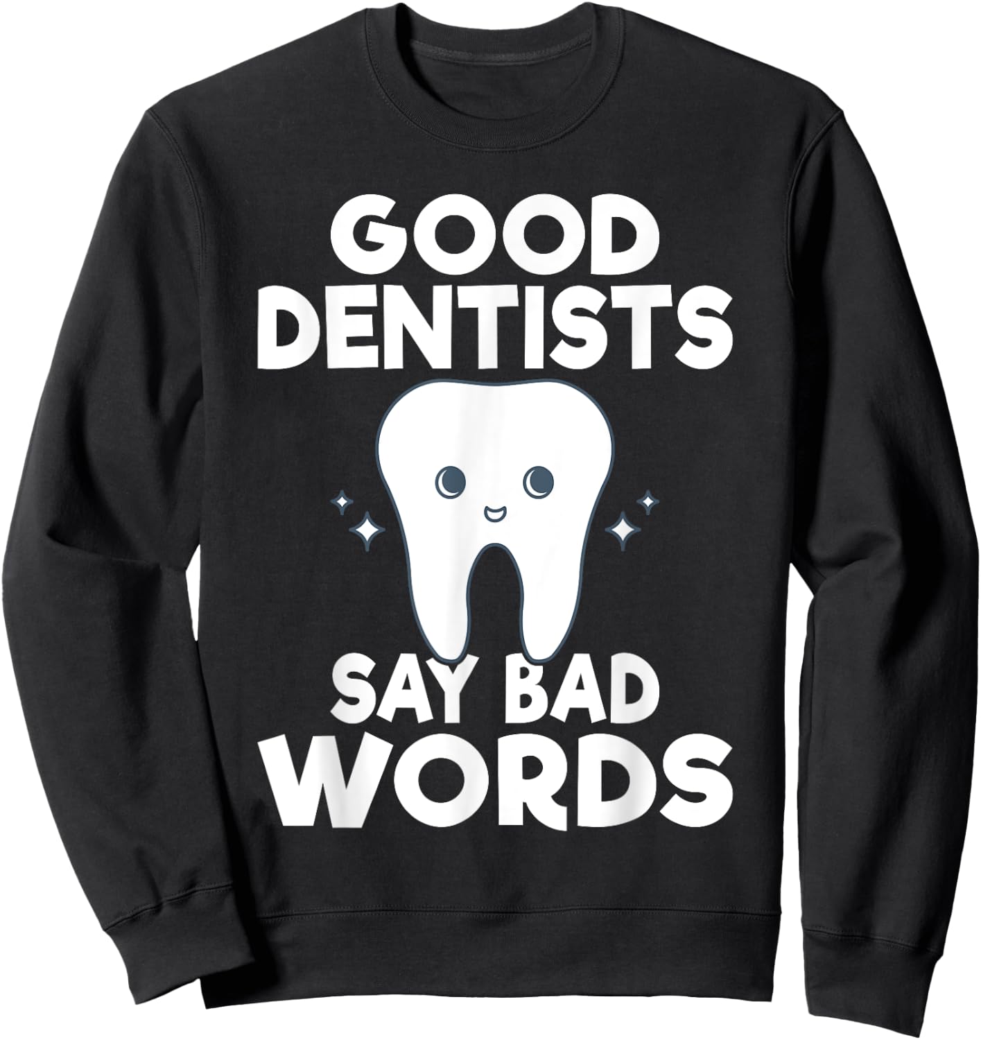 Good Dentits say bad words Dentist Sweatshirt - Sweatshirt | Black