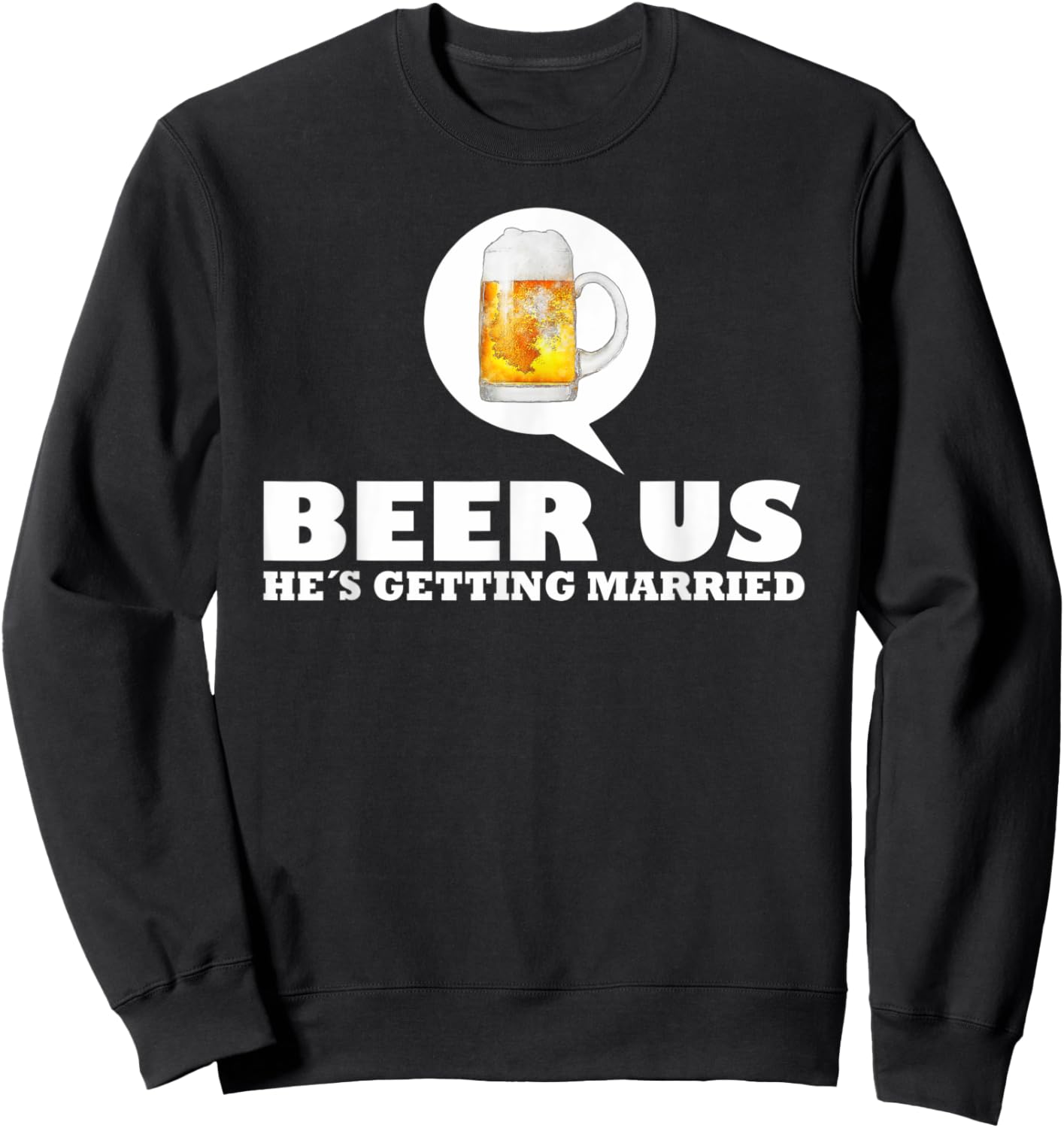 Beer Us Hes Getting Married Sweatshirt - Sweatshirt | Black