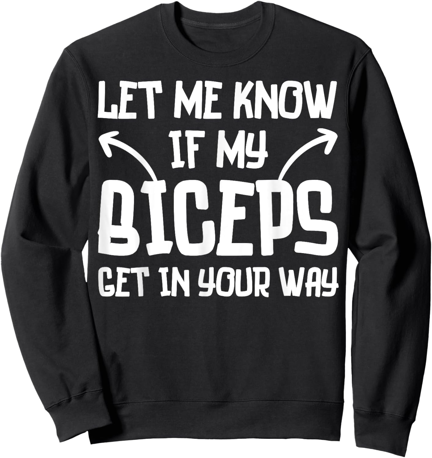 Let Me Know If My Biceps Get in Your Way Funny Gym Workout Sweatshirt - Sweatshirt | Black