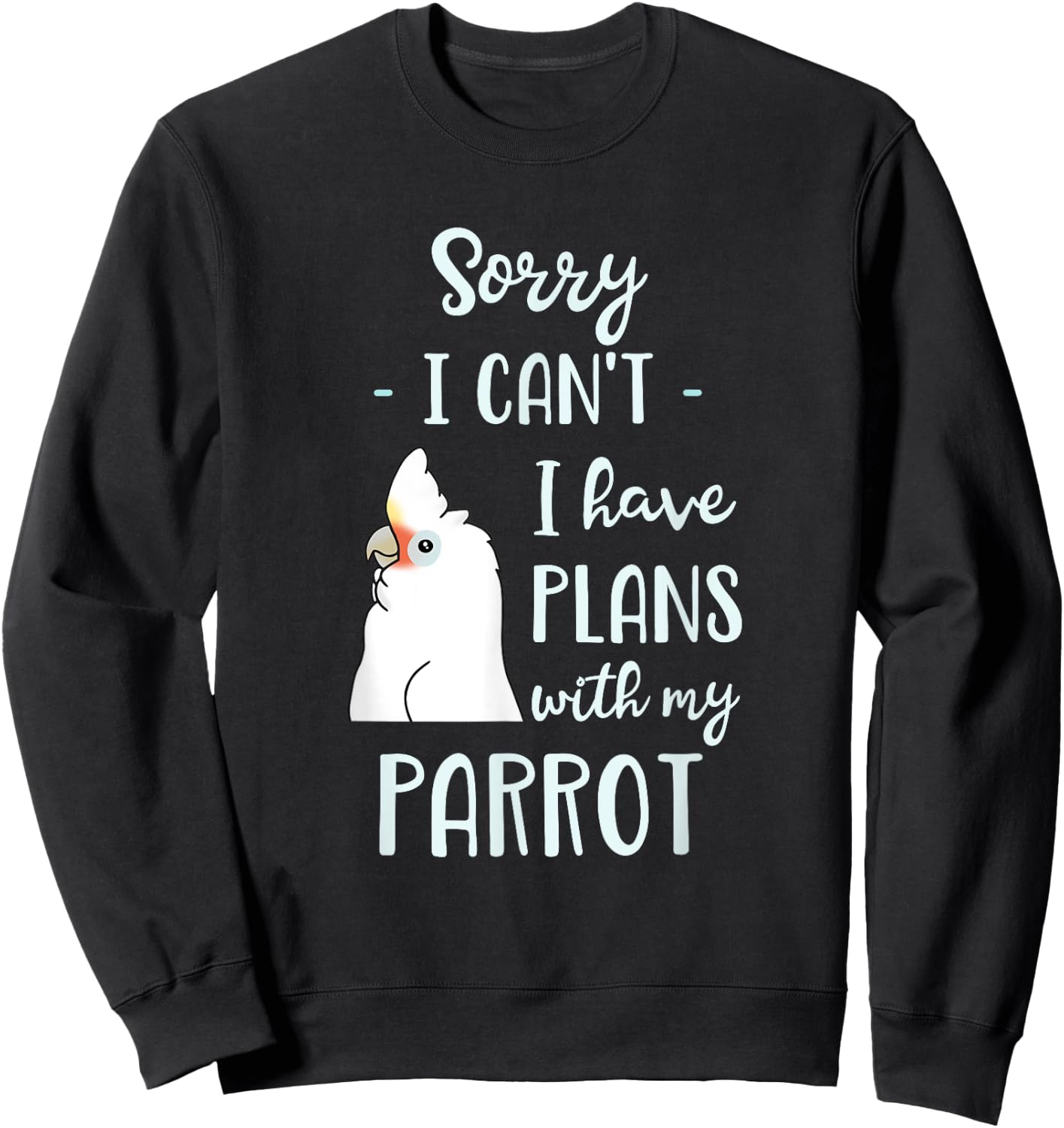 Sorry I can't I have plans with my Parrot Goffin's Cockatoo Sweatshirt - Sweatshirt | Black