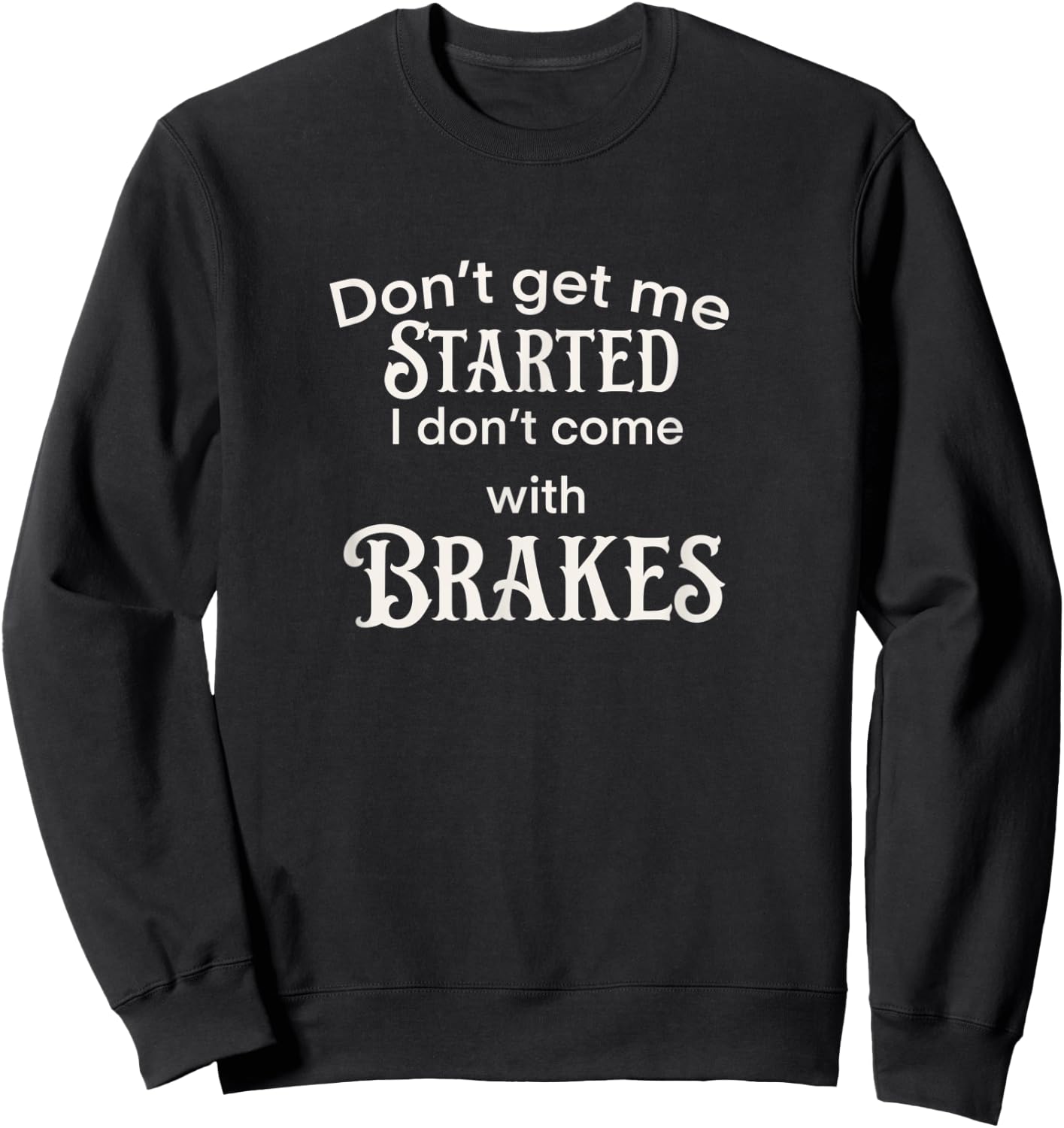 Don’t get me started I don’t come with breaks Sweatshirt - Sweatshirt | Black